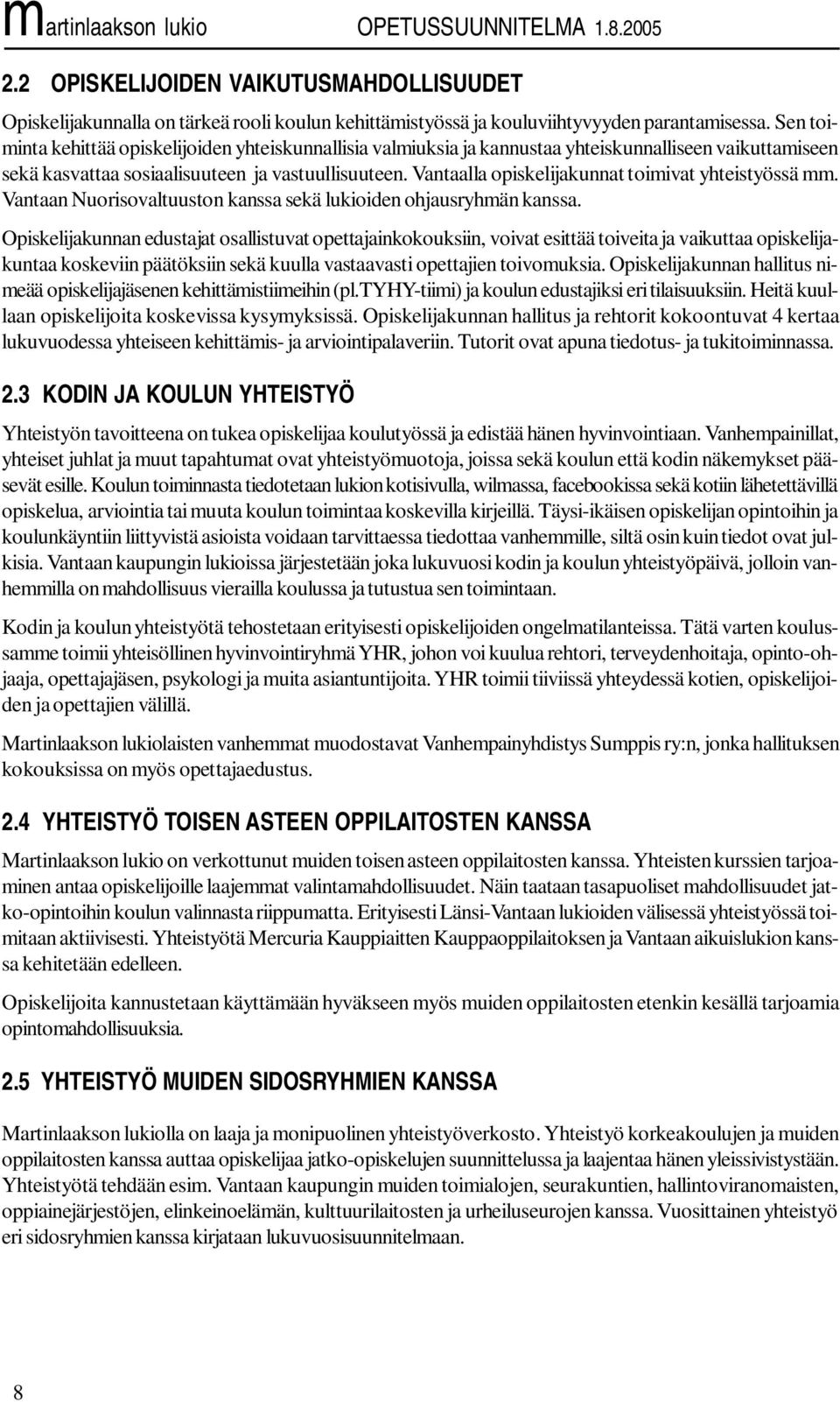 Vantaalla opiskelijakunnat toimivat yhteistyössä mm. Vantaan Nuorisovaltuuston kanssa sekä lukioiden ohjausryhmän kanssa.