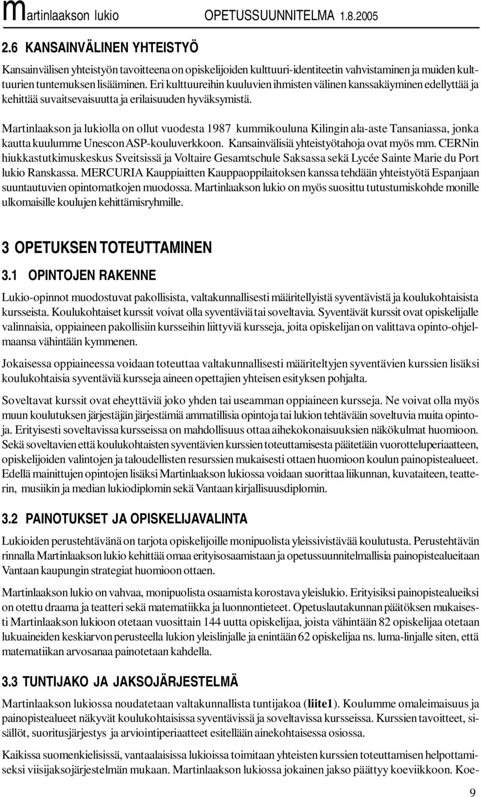 Martinlaakson ja lukiolla on ollut vuodesta 1987 kummikouluna Kilingin ala-aste Tansaniassa, jonka kautta kuulumme Unescon ASP-kouluverkkoon. Kansainvälisiä yhteistyötahoja ovat myös mm.