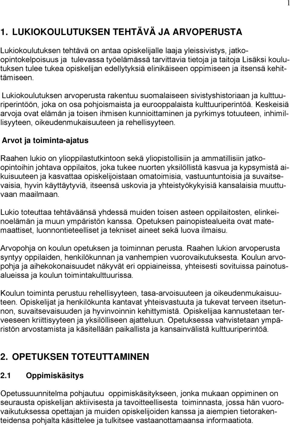 Lukiokoulutuksen arvoperusta rakentuu suomalaiseen sivistyshistoriaan ja kulttuuriperintöön, joka on osa pohjoismaista ja eurooppalaista kulttuuriperintöä.