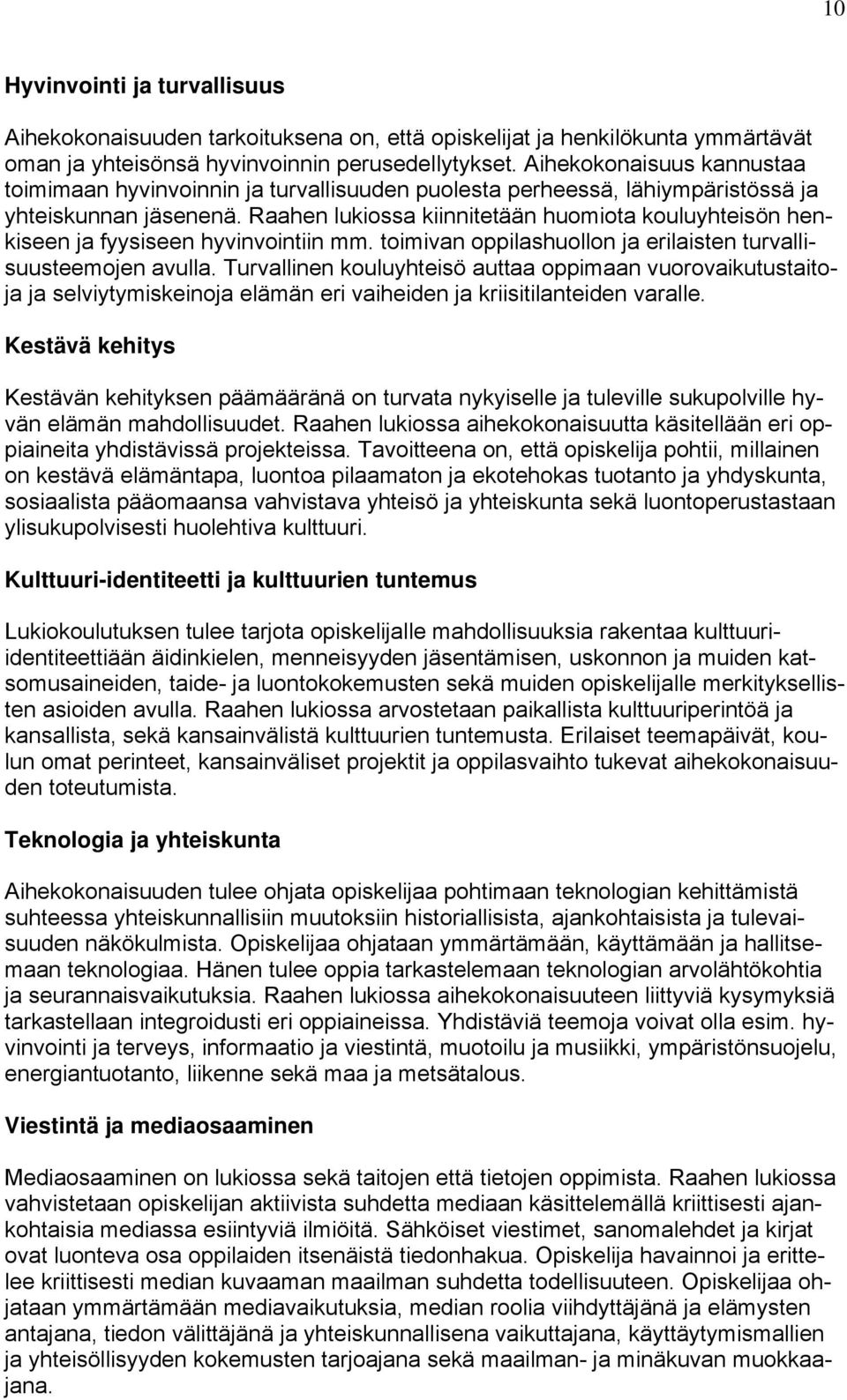 Raahen lukiossa kiinnitetään huomiota kouluyhteisön henkiseen ja fyysiseen hyvinvointiin mm. toimivan oppilashuollon ja erilaisten turvallisuusteemojen avulla.