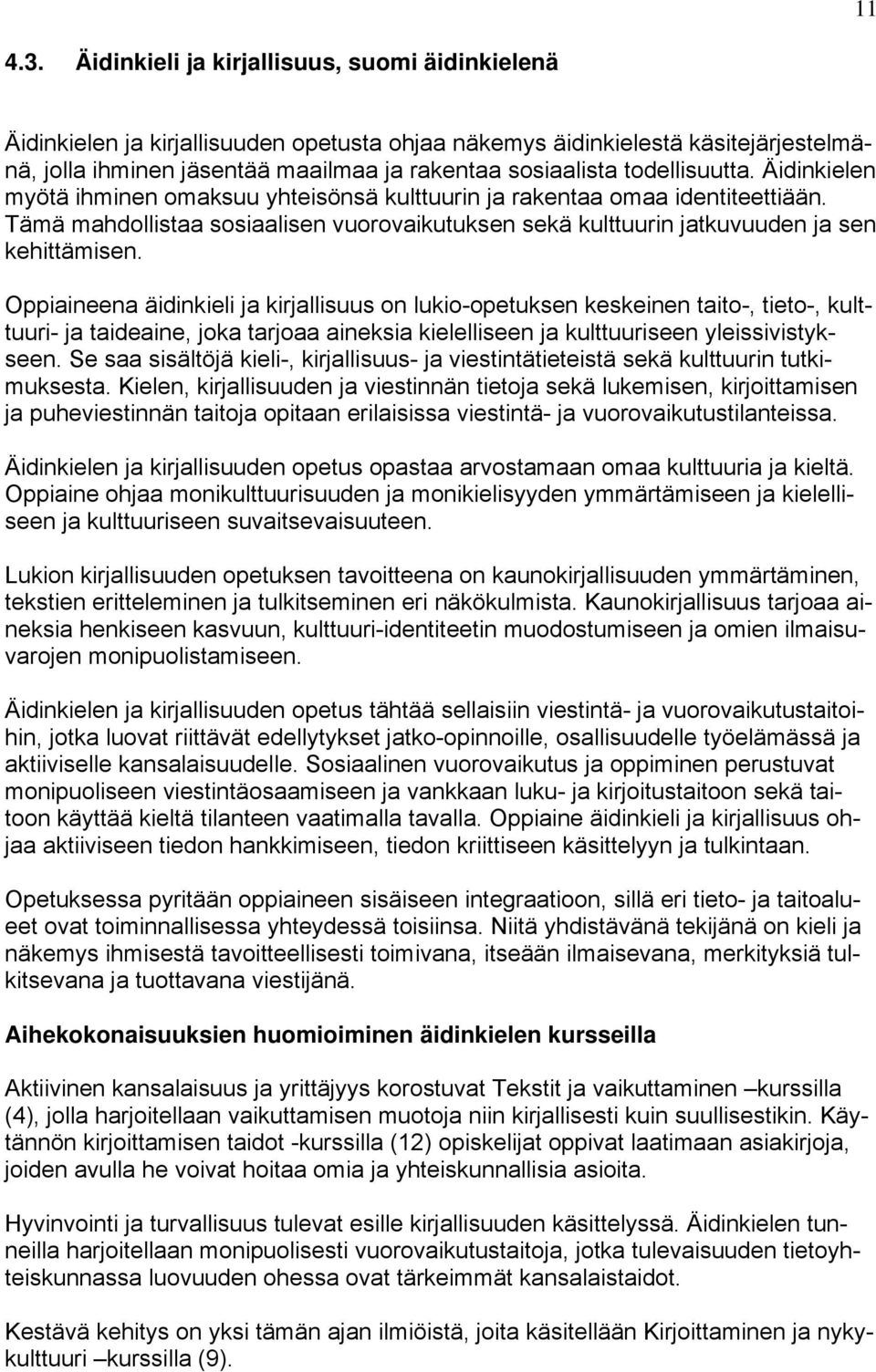 todellisuutta. Äidinkielen myötä ihminen omaksuu yhteisönsä kulttuurin ja rakentaa omaa identiteettiään. Tämä mahdollistaa sosiaalisen vuorovaikutuksen sekä kulttuurin jatkuvuuden ja sen kehittämisen.