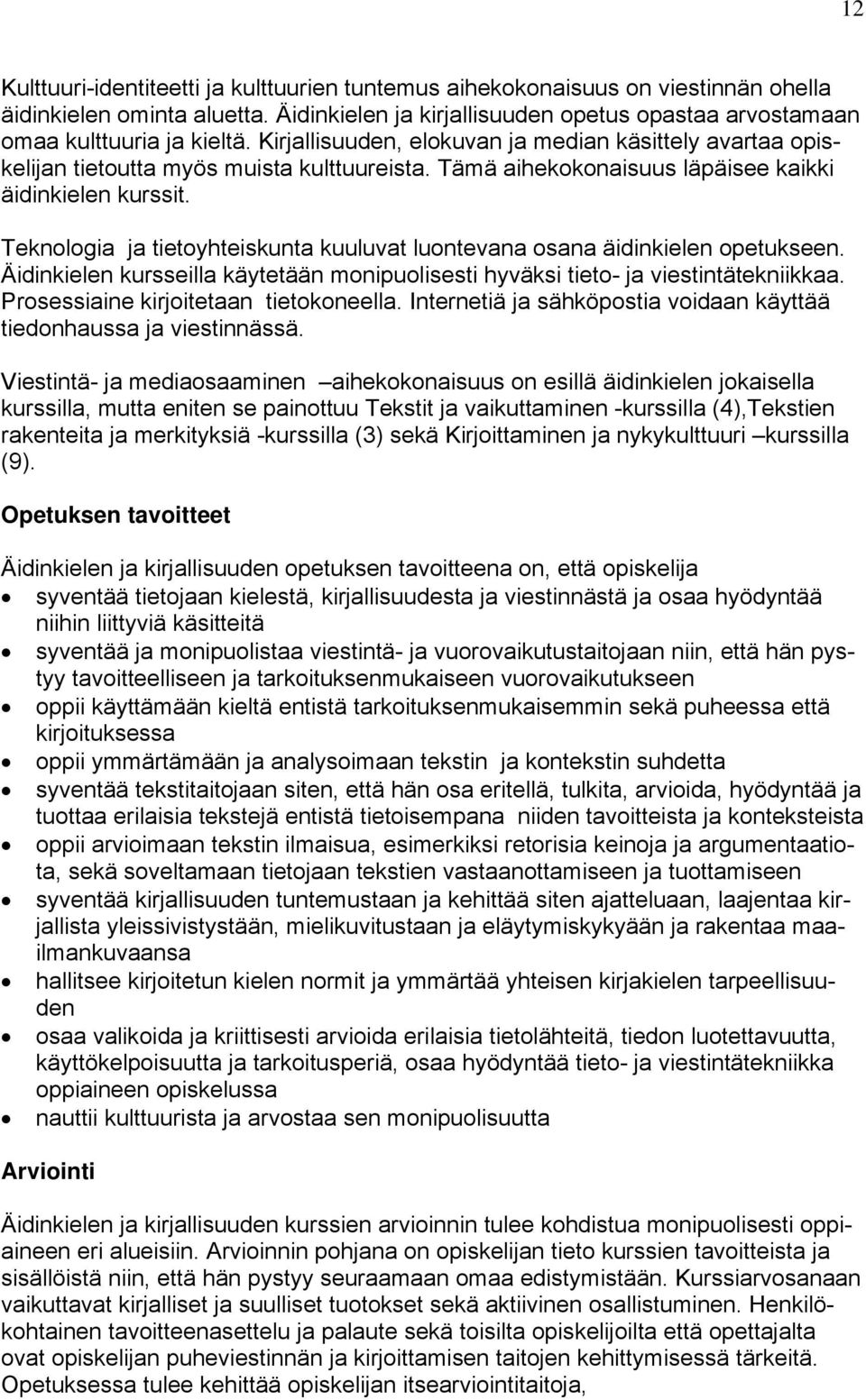 Teknologia ja tietoyhteiskunta kuuluvat luontevana osana äidinkielen opetukseen. Äidinkielen kursseilla käytetään monipuolisesti hyväksi tieto- ja viestintätekniikkaa.