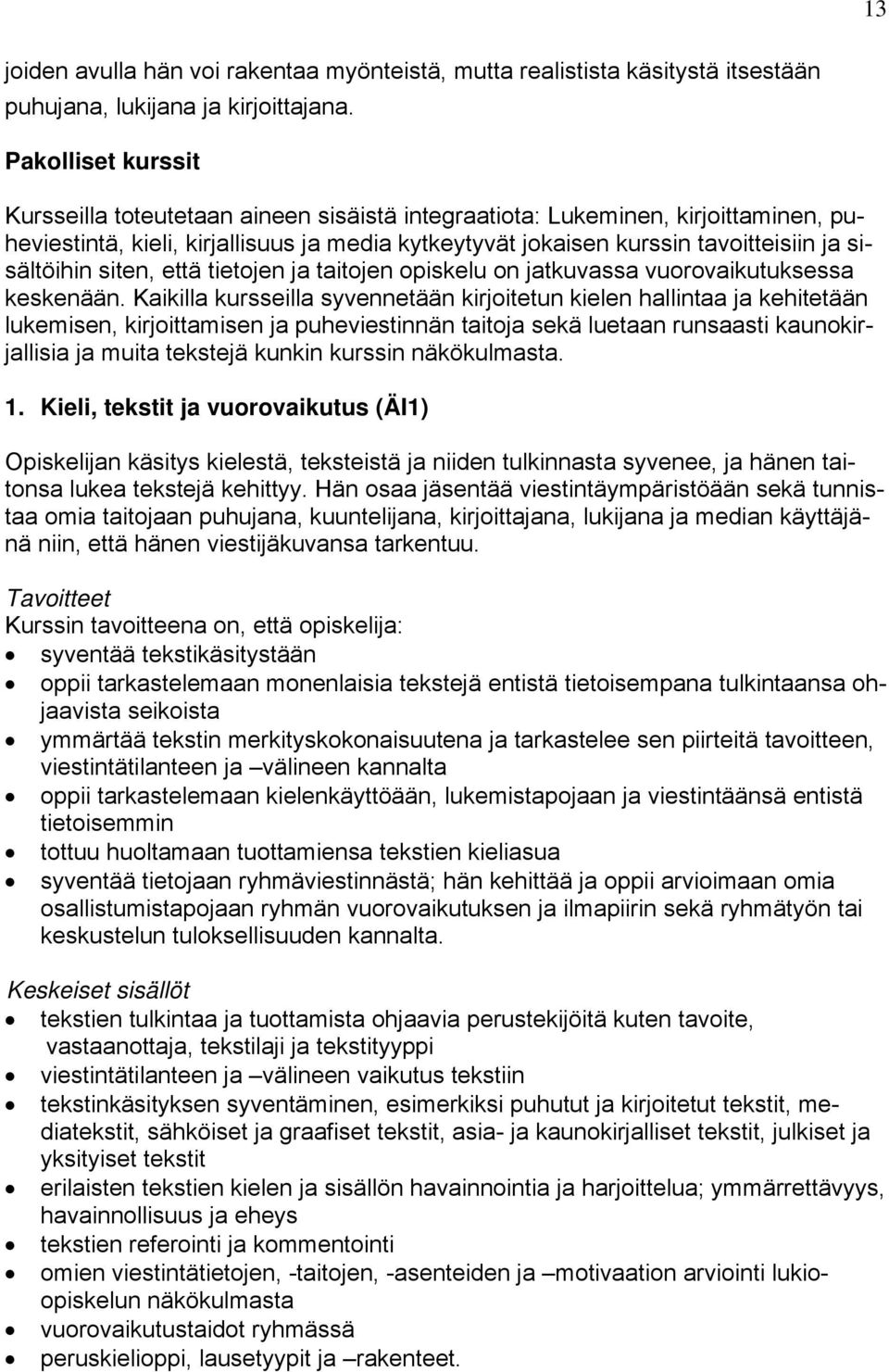 sisältöihin siten, että tietojen ja taitojen opiskelu on jatkuvassa vuorovaikutuksessa keskenään.