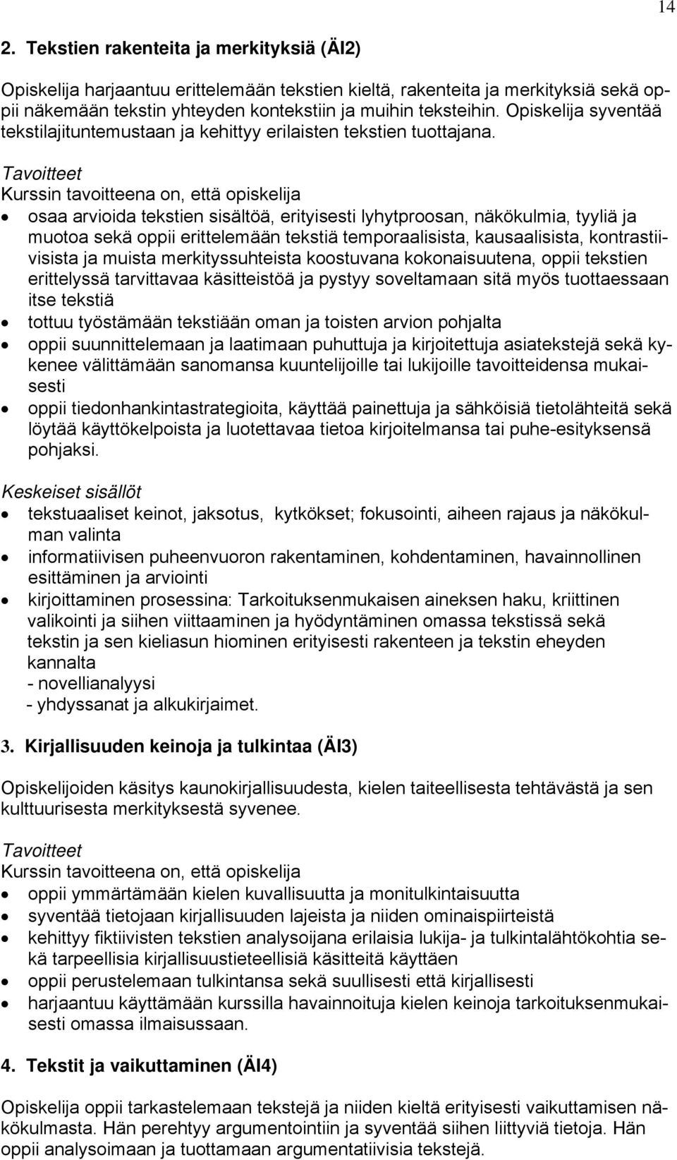 osaa arvioida tekstien sisältöä, erityisesti lyhytproosan, näkökulmia, tyyliä ja muotoa sekä oppii erittelemään tekstiä temporaalisista, kausaalisista, kontrastiivisista ja muista merkityssuhteista