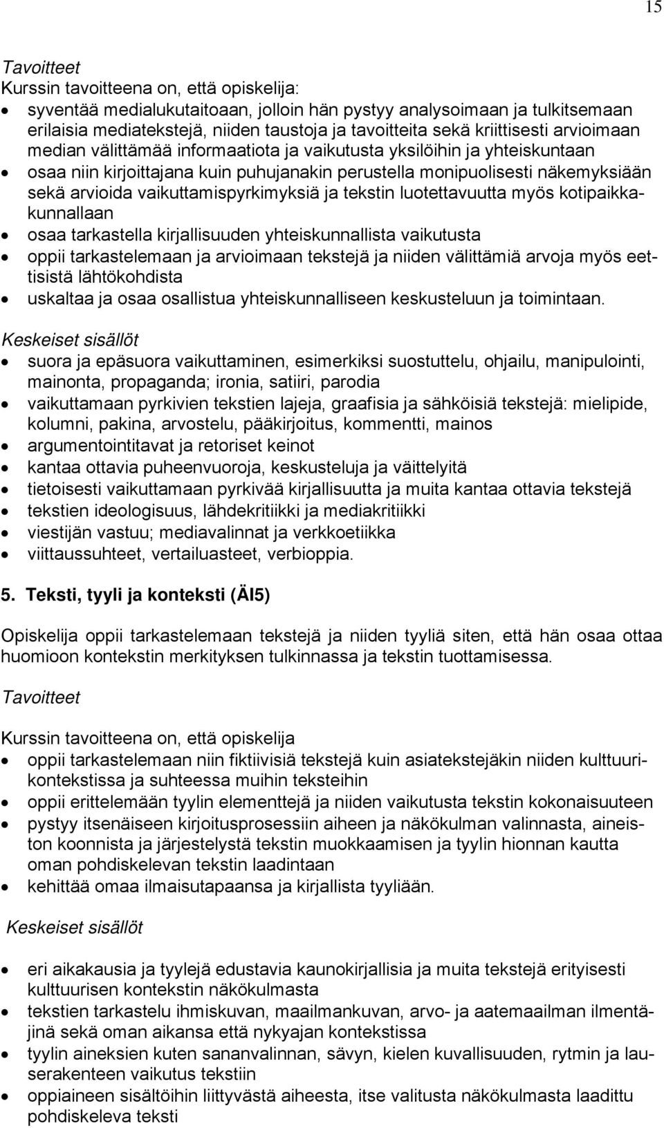 kotipaikkakunnallaan osaa tarkastella kirjallisuuden yhteiskunnallista vaikutusta oppii tarkastelemaan ja arvioimaan tekstejä ja niiden välittämiä arvoja myös eettisistä lähtökohdista uskaltaa ja