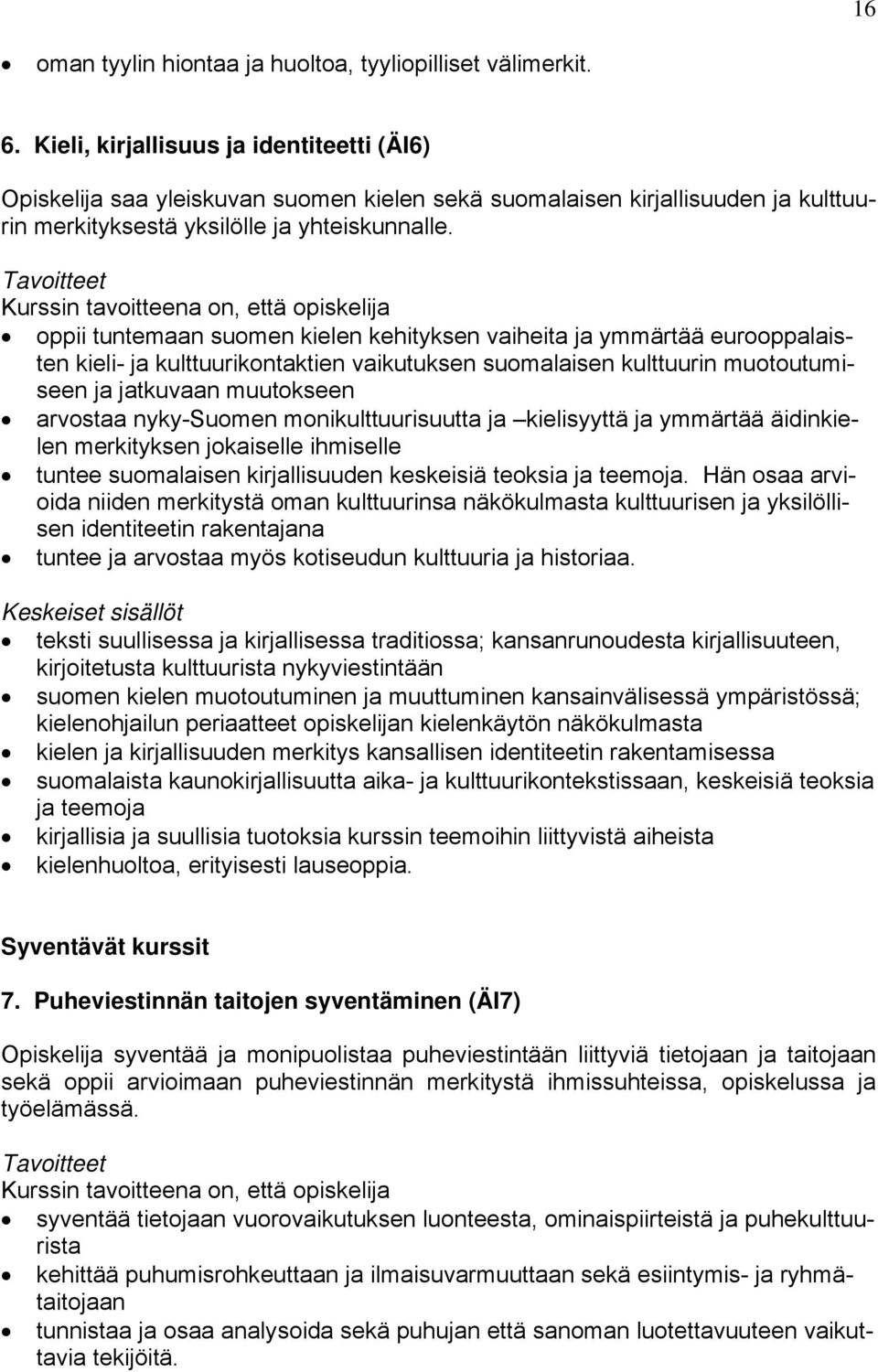 oppii tuntemaan suomen kielen kehityksen vaiheita ja ymmärtää eurooppalaisten kieli- ja kulttuurikontaktien vaikutuksen suomalaisen kulttuurin muotoutumiseen ja jatkuvaan muutokseen arvostaa