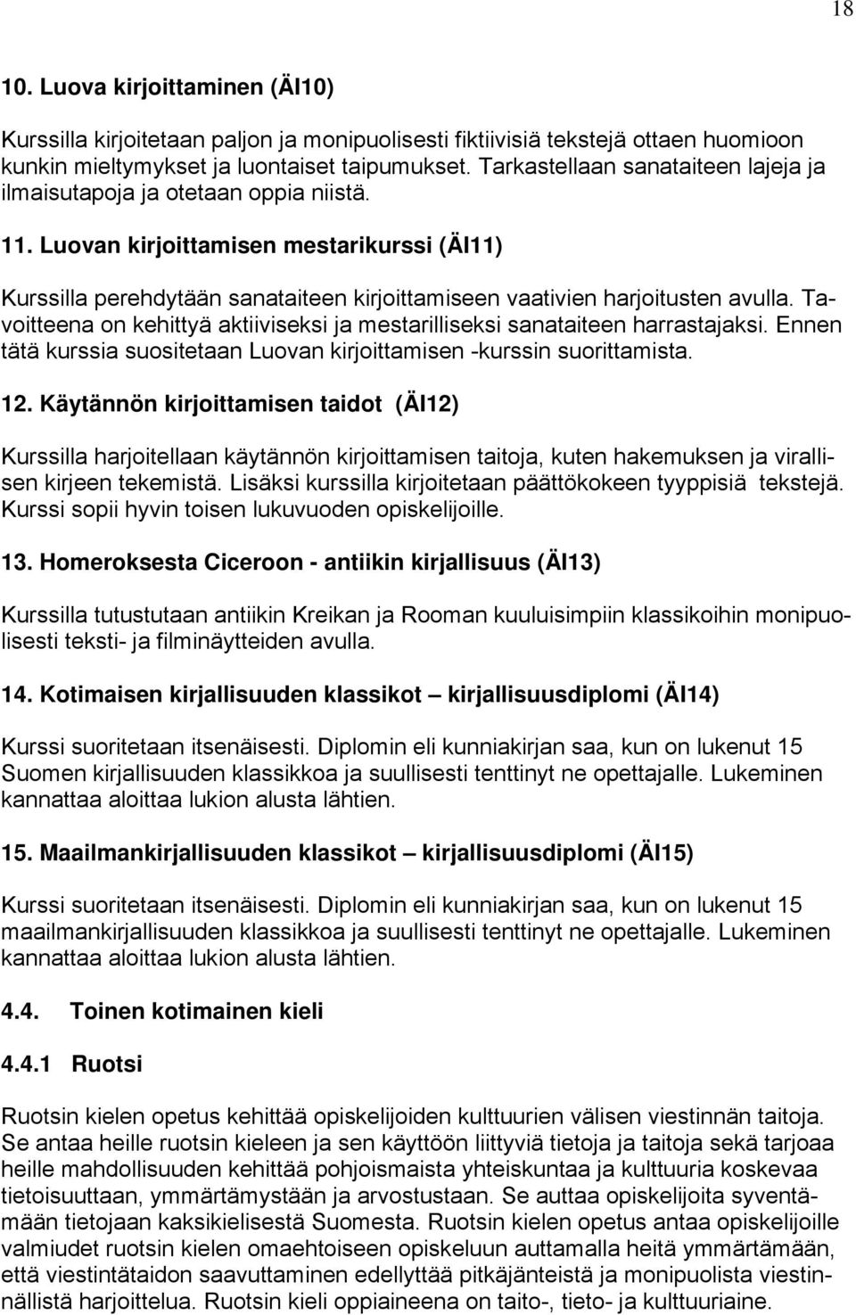 Luovan kirjoittamisen mestarikurssi (ÄI11) Kurssilla perehdytään sanataiteen kirjoittamiseen vaativien harjoitusten avulla.