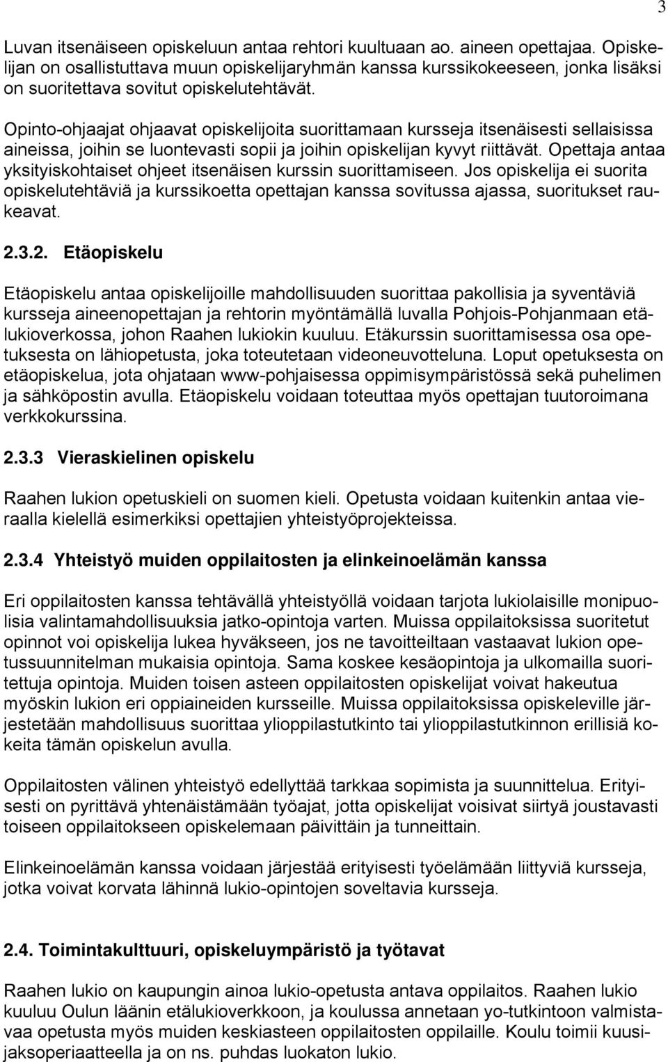 Opinto-ohjaajat ohjaavat opiskelijoita suorittamaan kursseja itsenäisesti sellaisissa aineissa, joihin se luontevasti sopii ja joihin opiskelijan kyvyt riittävät.
