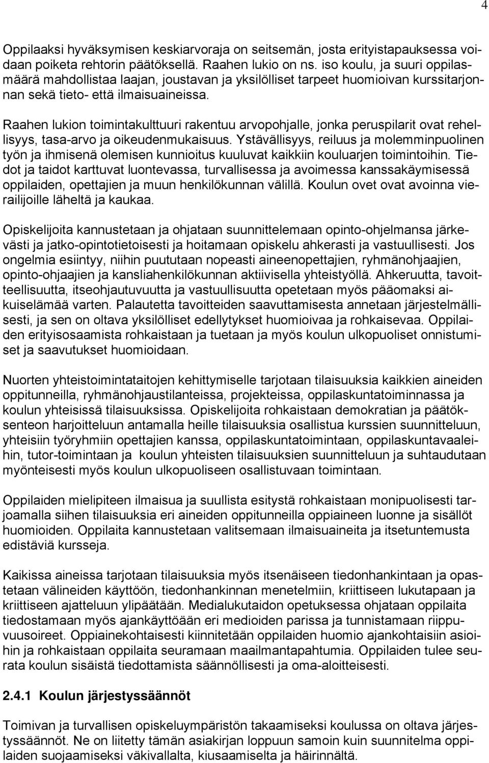 Raahen lukion toimintakulttuuri rakentuu arvopohjalle, jonka peruspilarit ovat rehellisyys, tasa-arvo ja oikeudenmukaisuus.