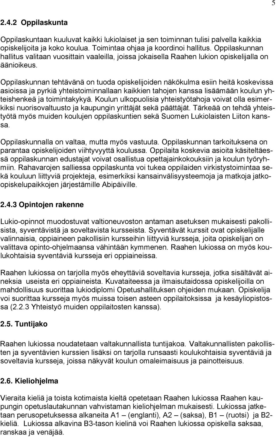 Oppilaskunnan tehtävänä on tuoda opiskelijoiden näkökulma esiin heitä koskevissa asioissa ja pyrkiä yhteistoiminnallaan kaikkien tahojen kanssa lisäämään koulun yhteishenkeä ja toimintakykyä.