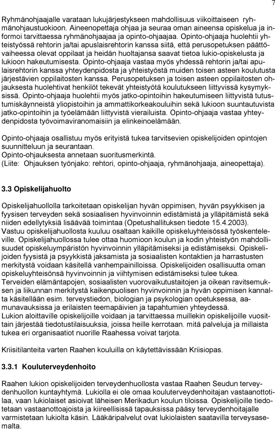 Opinto-ohjaaja huolehtii yhteistyössä rehtorin ja/tai apuslaisrehtorin kanssa siitä, että perusopetuksen päättövaiheessa olevat oppilaat ja heidän huoltajansa saavat tietoa lukio-opiskelusta ja
