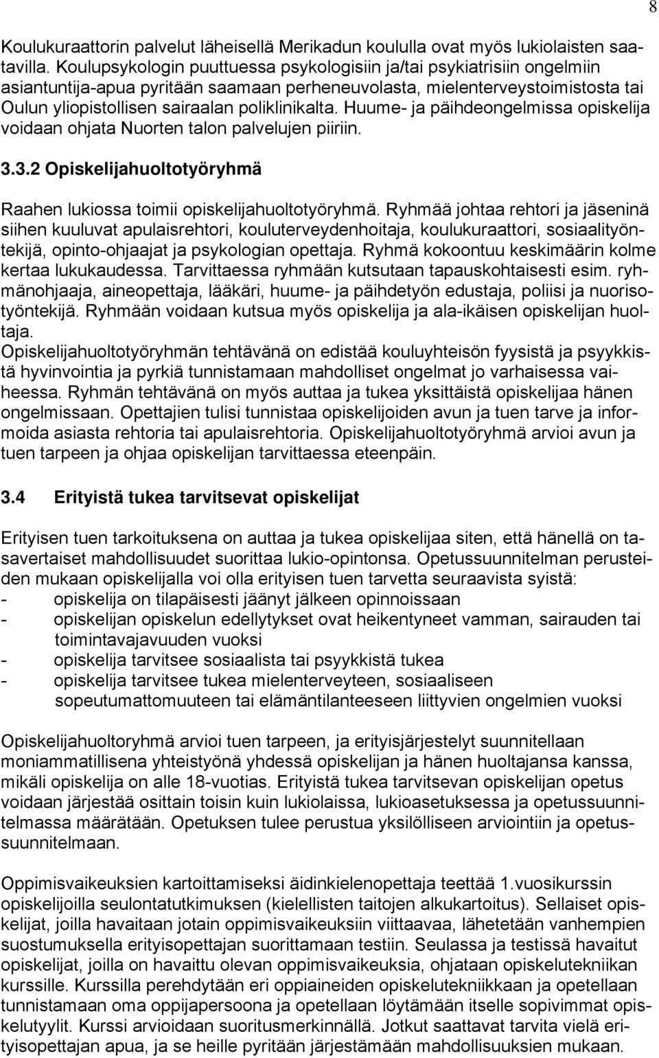 Huume- ja päihdeongelmissa opiskelija voidaan ohjata Nuorten talon palvelujen piiriin. 3.3.2 Opiskelijahuoltotyöryhmä Raahen lukiossa toimii opiskelijahuoltotyöryhmä.