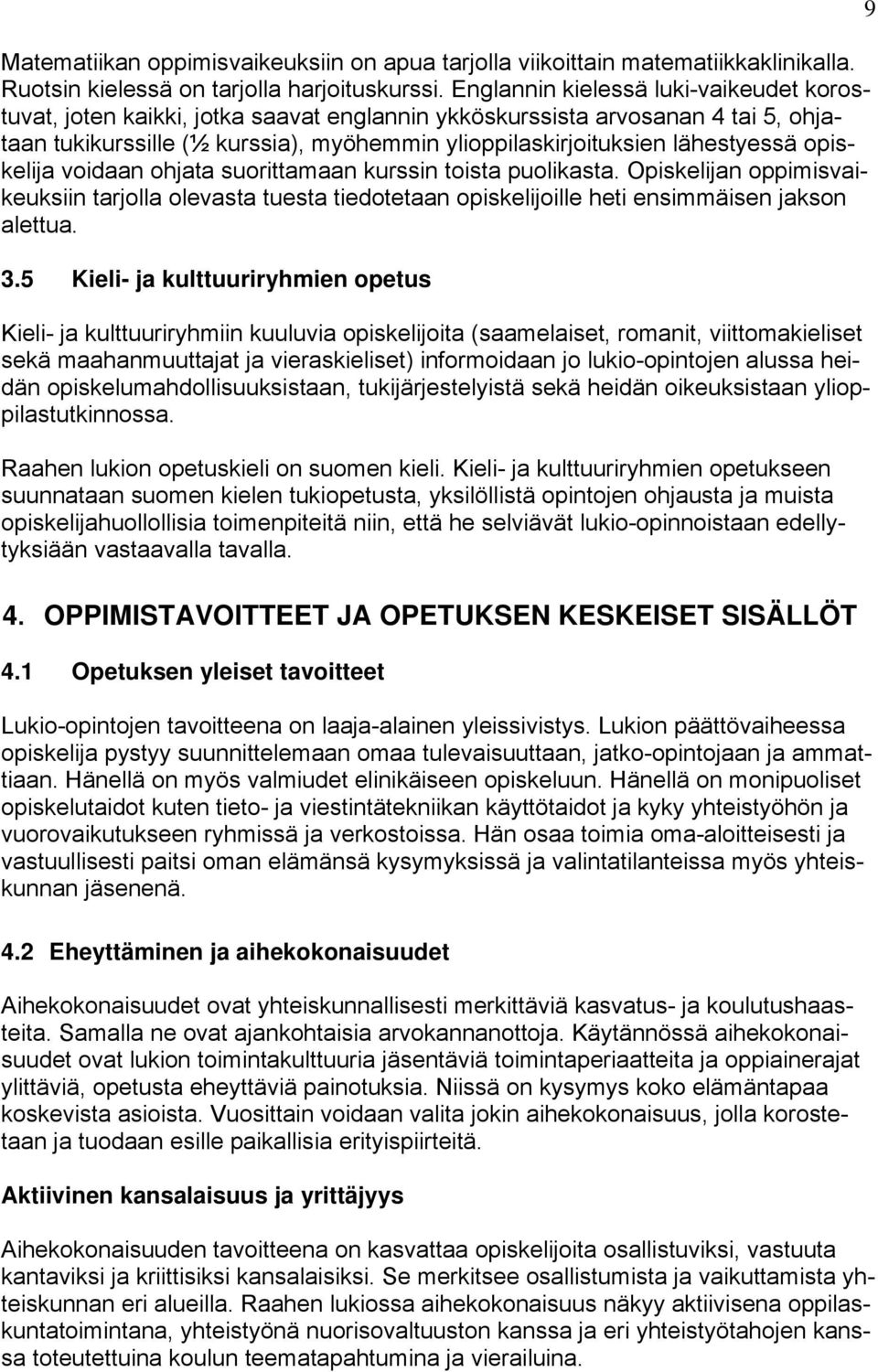 opiskelija voidaan ohjata suorittamaan kurssin toista puolikasta. Opiskelijan oppimisvaikeuksiin tarjolla olevasta tuesta tiedotetaan opiskelijoille heti ensimmäisen jakson alettua. 3.