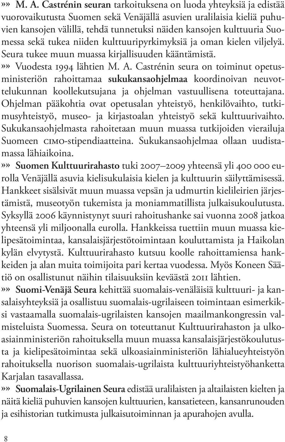 Suomessa sekä tukea niiden kulttuuripyrkimyksiä ja oman kielen viljelyä. Seura tukee muun muassa kirjallisuuden kääntämistä.»» Vuodesta 1994 lähtien M. A.