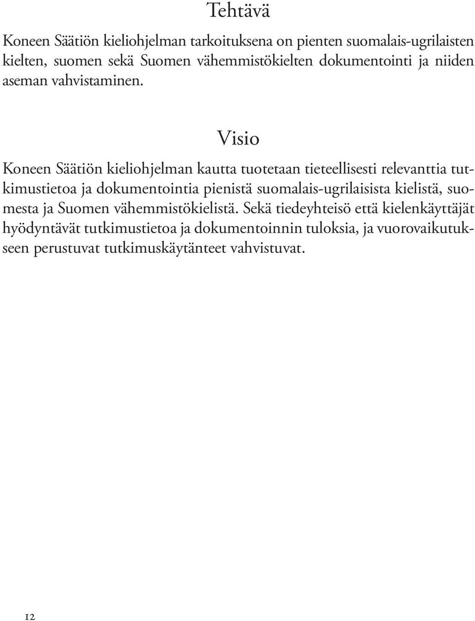 Visio Koneen Säätiön kieliohjelman kautta tuotetaan tieteellisesti relevanttia tutkimustietoa ja dokumentointia pienistä