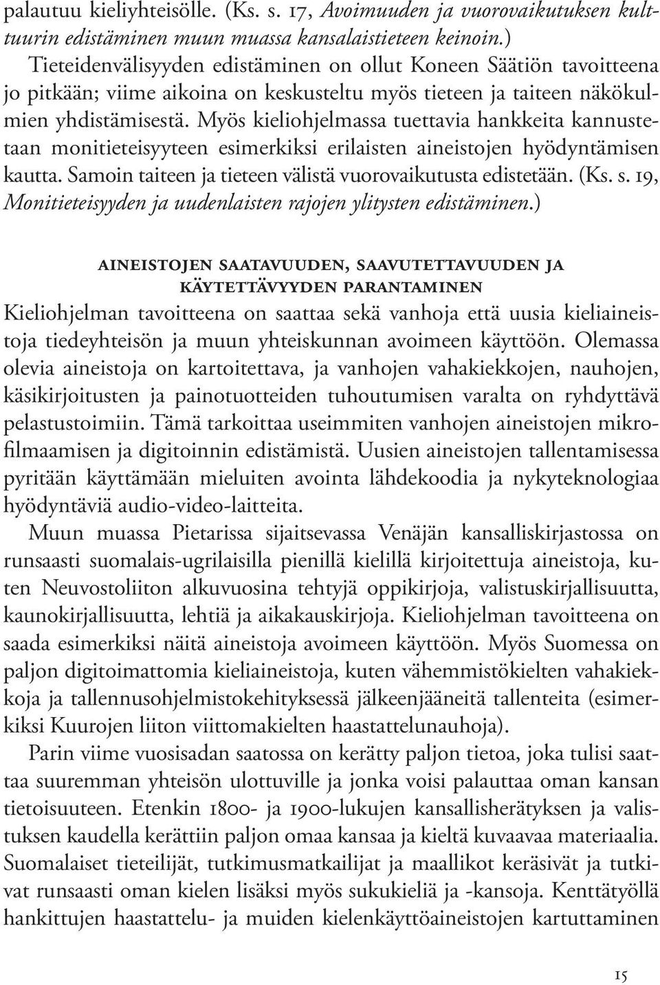 Myös kieliohjelmassa tuettavia hankkeita kannustetaan monitieteisyyteen esimerkiksi erilaisten aineistojen hyödyntämisen kautta. Samoin taiteen ja tieteen välistä vuorovaikutusta edistetään. (Ks. s.