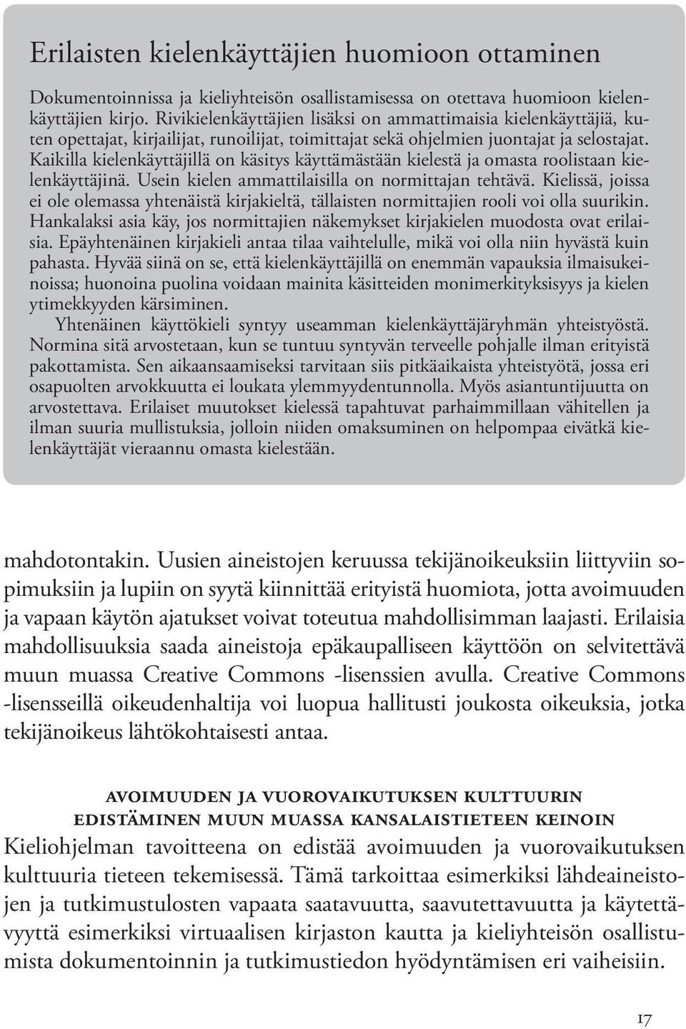 Kaikilla kielenkäyttäjillä on käsitys käyttämästään kielestä ja omasta roolistaan kielenkäyttäjinä. Usein kielen ammattilaisilla on normittajan tehtävä.