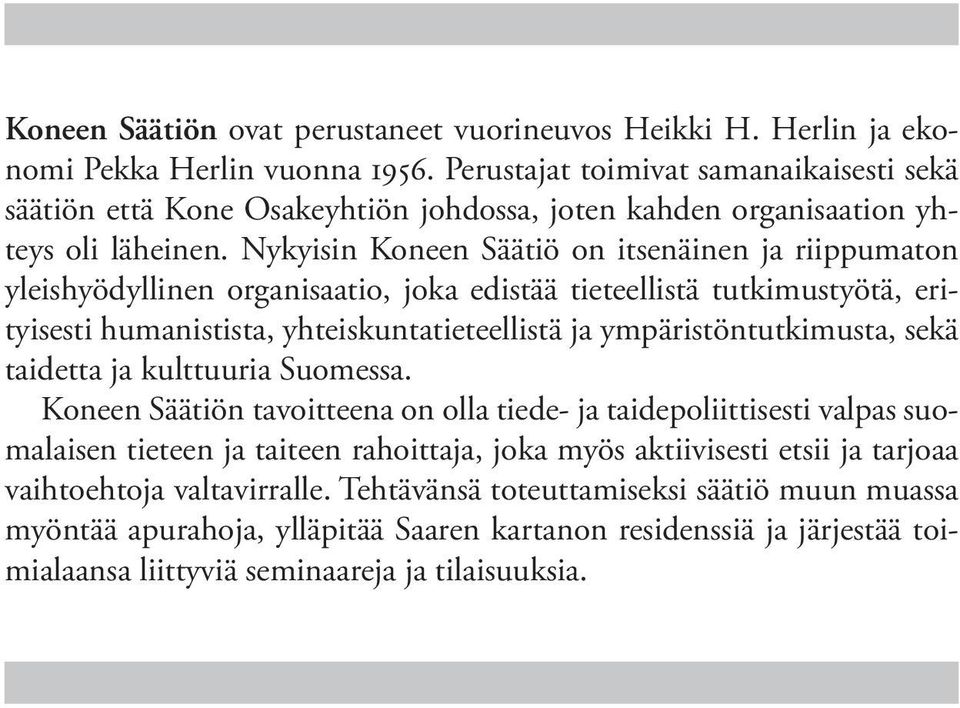 Nykyisin Koneen Säätiö on itsenäinen ja riippumaton yleishyödyllinen organisaatio, joka edistää tieteellistä tutkimustyötä, erityisesti humanistista, yhteiskuntatieteellistä ja ympäristöntutkimusta,