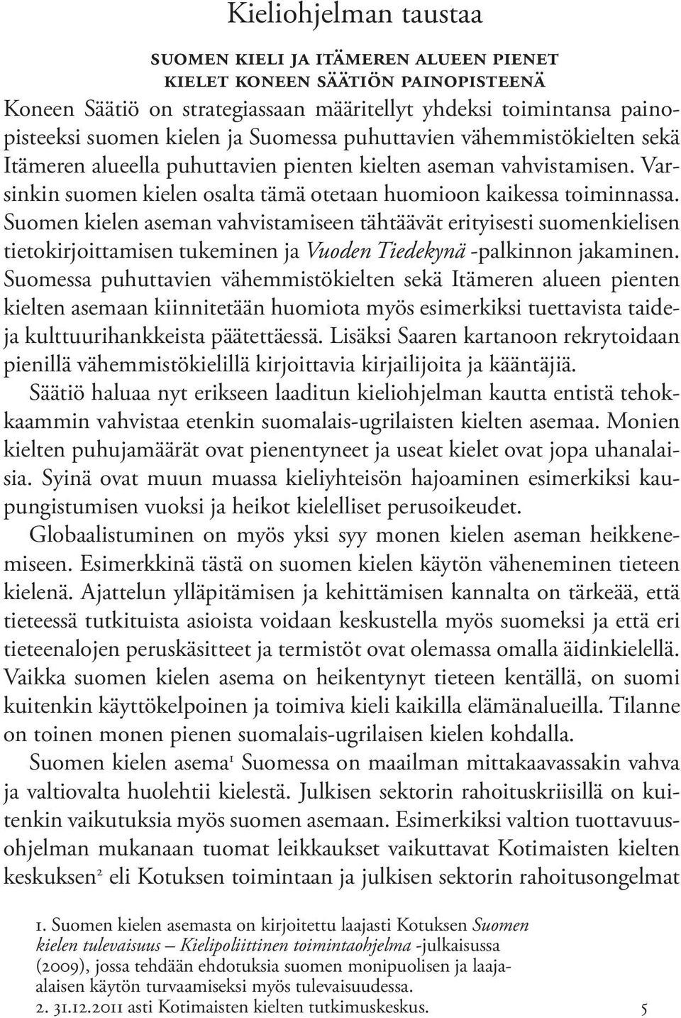 Suomen kielen aseman vahvistamiseen tähtäävät erityisesti suomenkielisen tietokirjoittamisen tukeminen ja Vuoden Tiedekynä -palkinnon jakaminen.