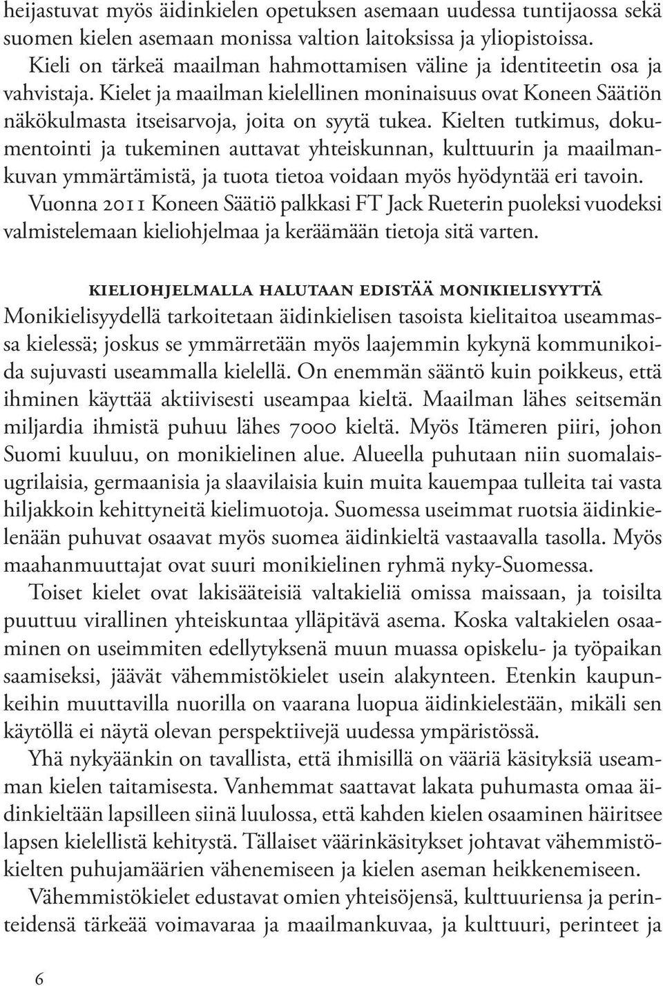 Kielten tutkimus, dokumentointi ja tukeminen auttavat yhteiskunnan, kulttuurin ja maailmankuvan ymmärtämistä, ja tuota tietoa voidaan myös hyödyntää eri tavoin.