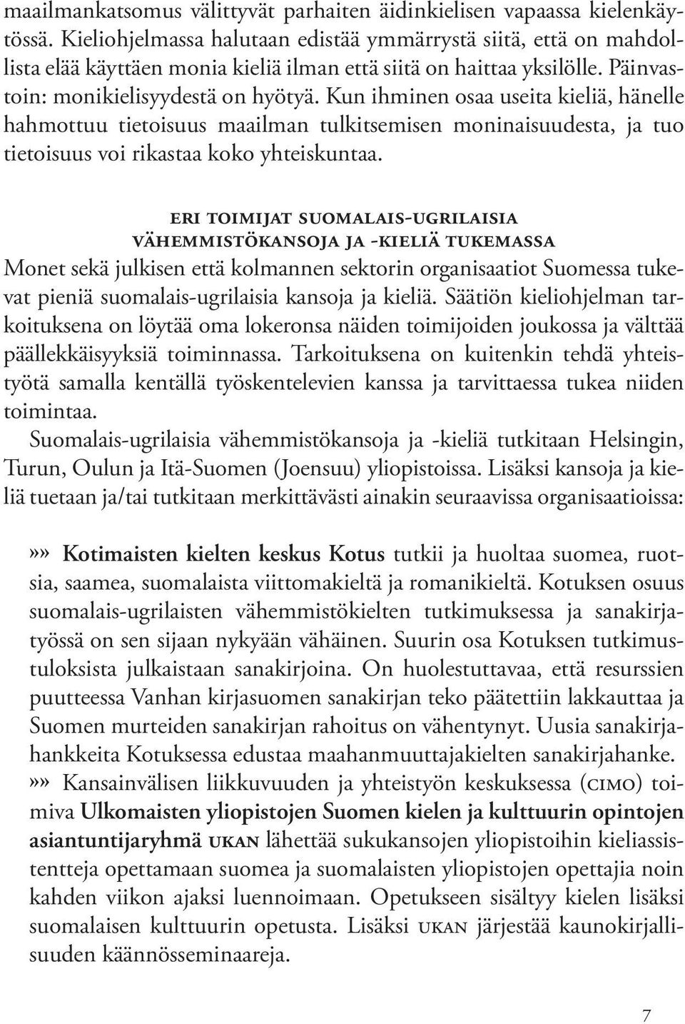 Kun ihminen osaa useita kieliä, hänelle hahmottuu tietoisuus maailman tulkitsemisen moninaisuudesta, ja tuo tietoisuus voi rikastaa koko yhteiskuntaa.