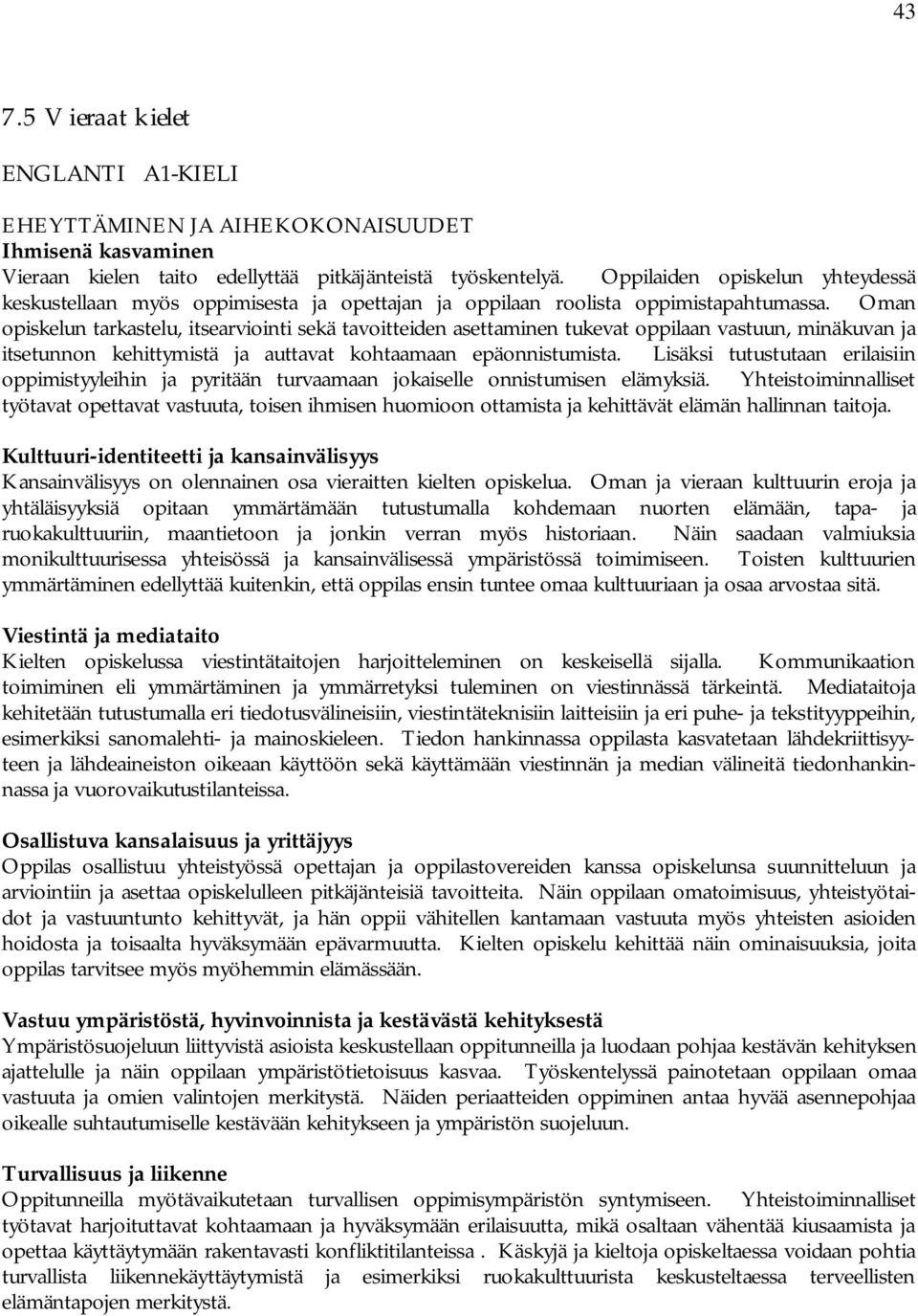 Oman opiskelun tarkastelu, itsearviointi sekä tavoitteiden asettaminen tukevat oppilaan vastuun, minäkuvan ja itsetunnon kehittymistä ja auttavat kohtaamaan epäonnistumista.