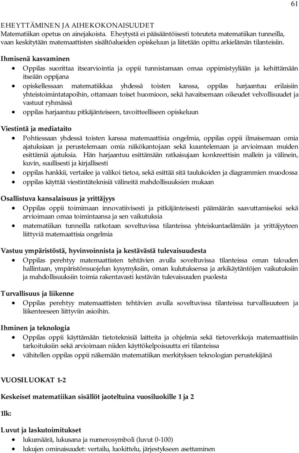 Ihmisenä kasvaminen Oppilas suorittaa itsearviointia ja oppii tunnistamaan omaa oppimistyyliään ja kehittämään itseään oppijana opiskellessaan matematiikkaa yhdessä toisten kanssa, oppilas harjaantuu