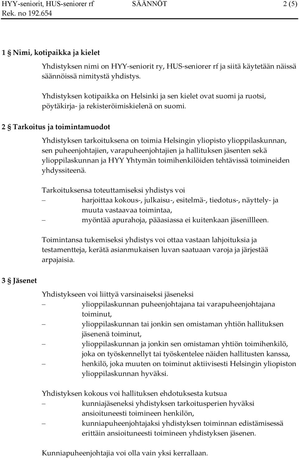 2 Tarkoitus ja toimintamuodot Yhdistyksen tarkoituksena on toimia Helsingin yliopisto ylioppilaskunnan, sen puheenjohtajien, varapuheenjohtajien ja hallituksen jäsenten sekä ylioppilaskunnan ja HYY