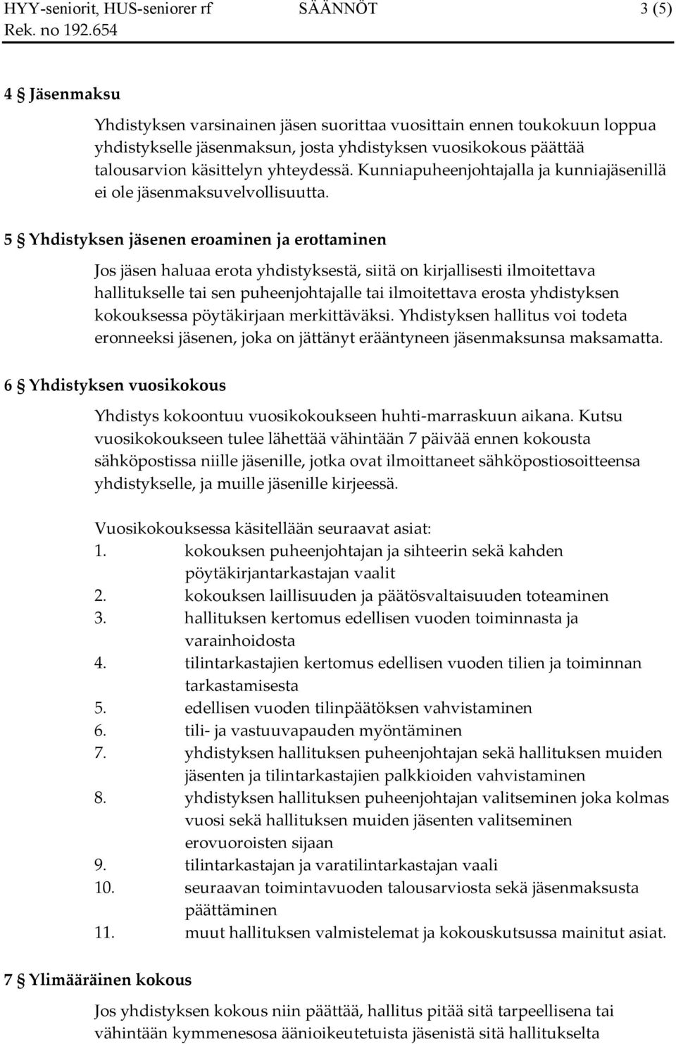 5 Yhdistyksen jäsenen eroaminen ja erottaminen Jos jäsen haluaa erota yhdistyksestä, siitä on kirjallisesti ilmoitettava hallitukselle tai sen puheenjohtajalle tai ilmoitettava erosta yhdistyksen