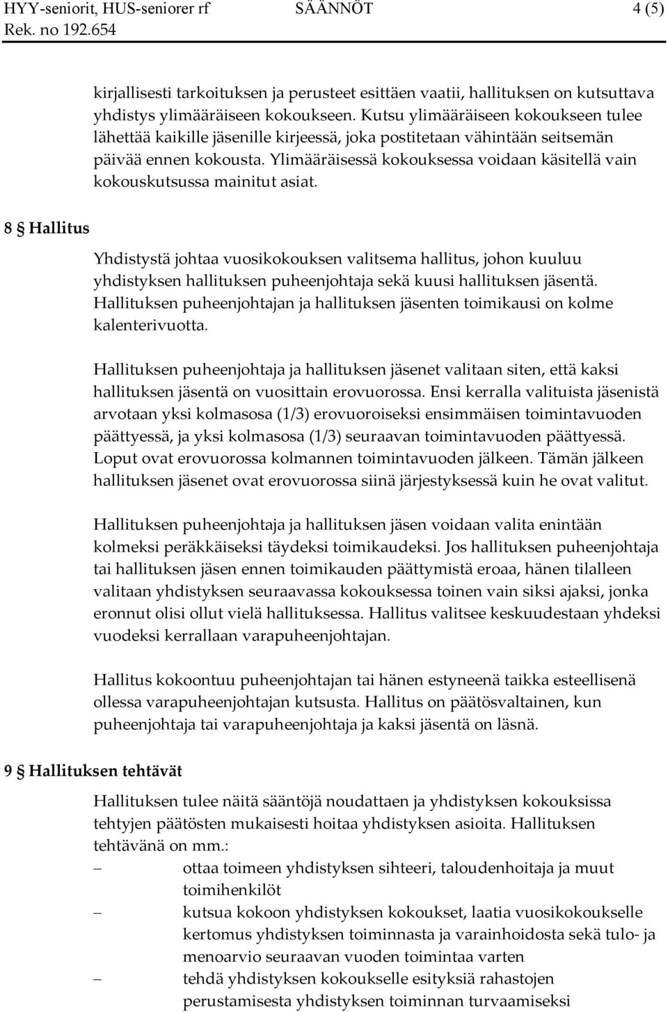 Ylimääräisessä kokouksessa voidaan käsitellä vain kokouskutsussa mainitut asiat.