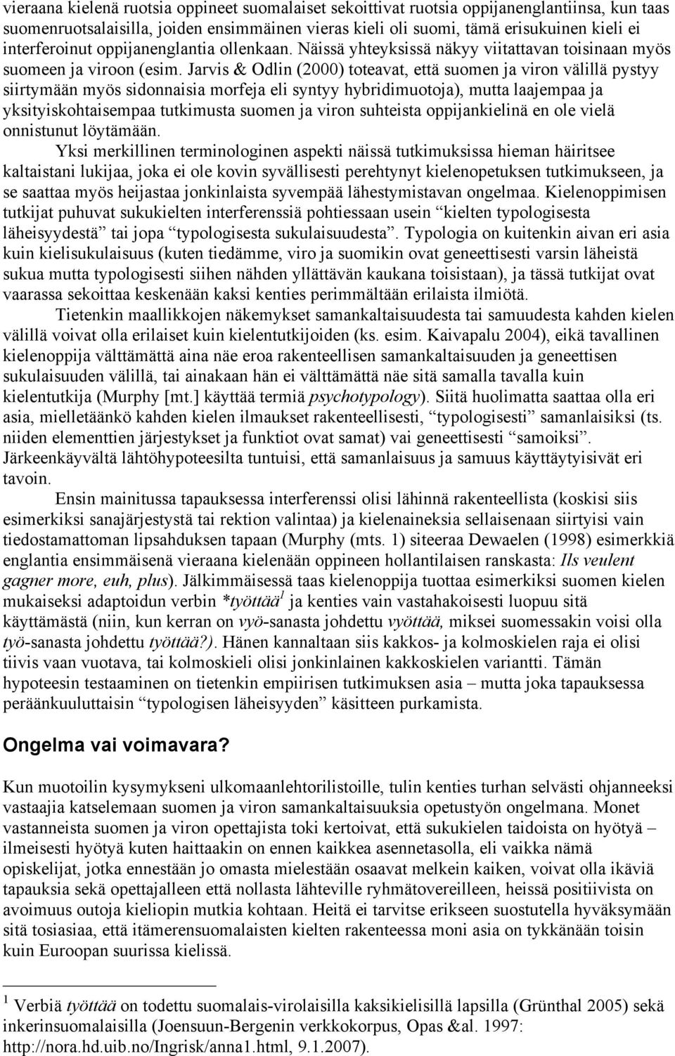 Jarvis & Odlin (2000) toteavat, että suomen ja viron välillä pystyy siirtymään myös sidonnaisia morfeja eli syntyy hybridimuotoja), mutta laajempaa ja yksityiskohtaisempaa tutkimusta suomen ja viron