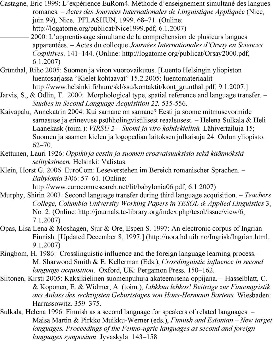 Actes du colloque Journées Internationales d Orsay en Sciences Cognitives. 141 144. (Online: http://logatome.org/publicat/orsay2000.pdf, 6.1.2007) Grünthal, Riho 2005: Suomen ja viron vuorovaikutus.