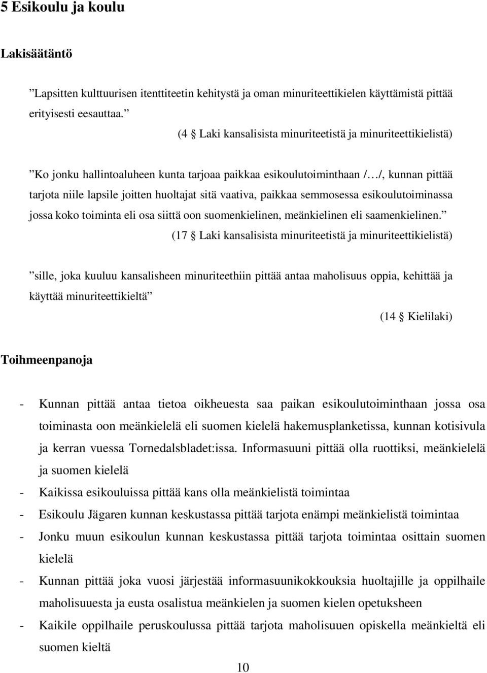 vaativa, paikkaa semmosessa esikoulutoiminassa jossa koko toiminta eli osa siittä oon suomenkielinen, meänkielinen eli saamenkielinen.