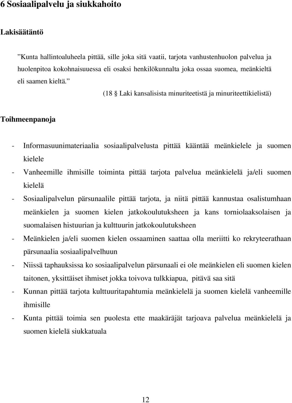 (18 Laki kansalisista minuriteetistä ja minuriteettikielistä) Toihmeenpanoja - Informasuunimateriaalia sosiaalipalvelusta pittää kääntää meänkielele ja suomen kielele - Vanheemille ihmisille toiminta