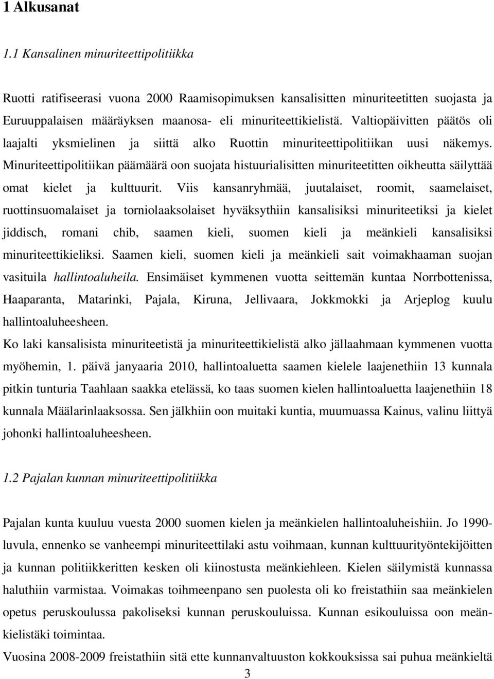 Minuriteettipolitiikan päämäärä oon suojata histuurialisitten minuriteetitten oikheutta säilyttää omat kielet ja kulttuurit.