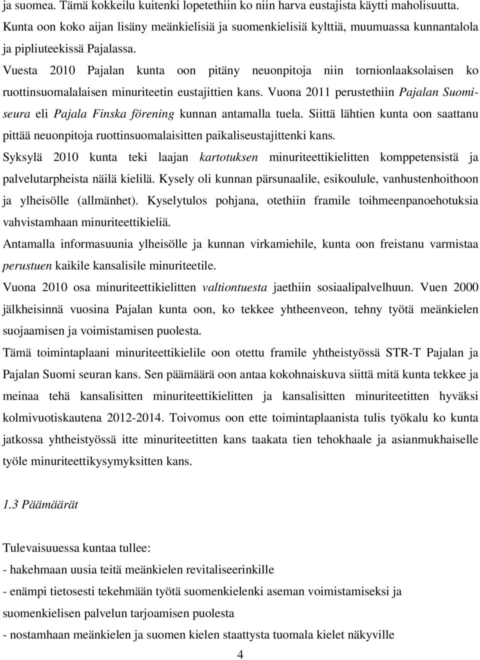 Vuesta 2010 Pajalan kunta oon pitäny neuonpitoja niin tornionlaaksolaisen ko ruottinsuomalalaisen minuriteetin eustajittien kans.