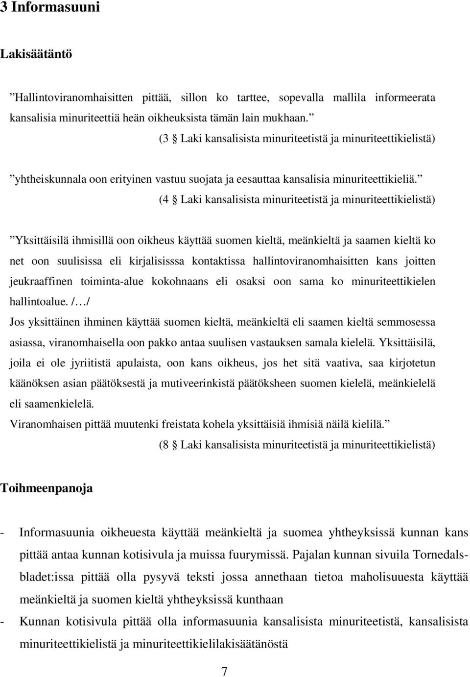 (4 Laki kansalisista minuriteetistä ja minuriteettikielistä) Yksittäisilä ihmisillä oon oikheus käyttää suomen kieltä, meänkieltä ja saamen kieltä ko net oon suulisissa eli kirjalisisssa kontaktissa