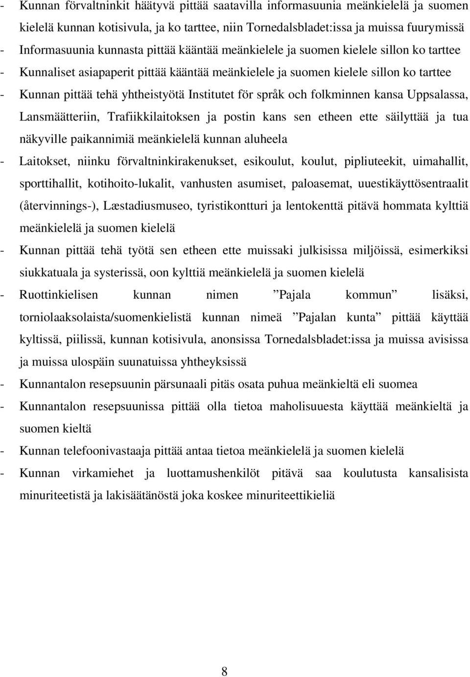 språk och folkminnen kansa Uppsalassa, Lansmäätteriin, Trafiikkilaitoksen ja postin kans sen etheen ette säilyttää ja tua näkyville paikannimiä meänkielelä kunnan aluheela - Laitokset, niinku