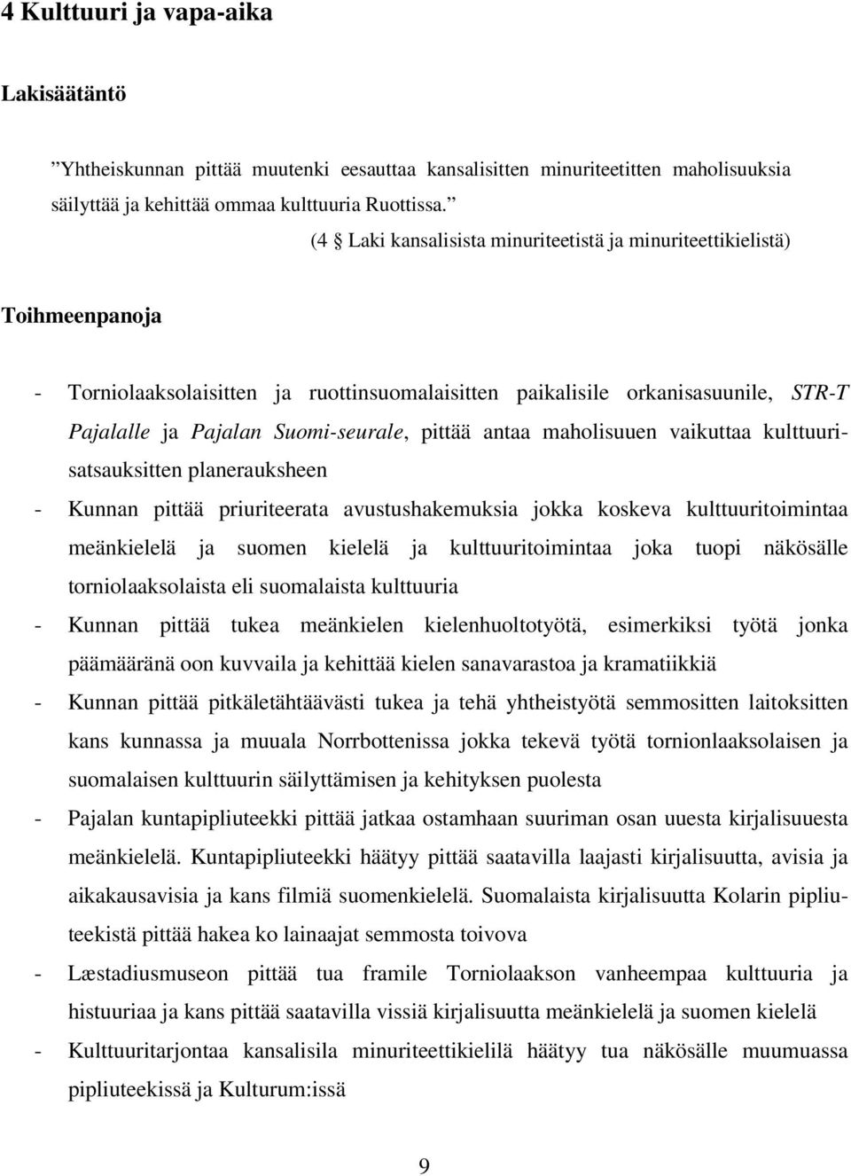 pittää antaa maholisuuen vaikuttaa kulttuurisatsauksitten planerauksheen - Kunnan pittää priuriteerata avustushakemuksia jokka koskeva kulttuuritoimintaa meänkielelä ja suomen kielelä ja