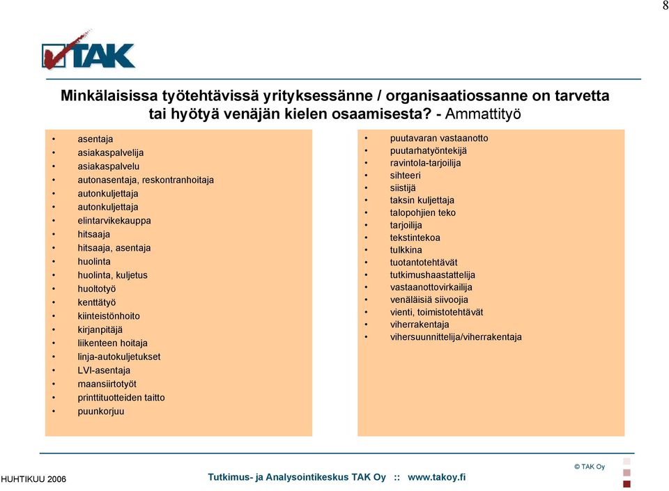 huoltotyö kenttätyö kiinteistönhoito kirjanpitäjä liikenteen hoitaja linja-autokuljetukset LVI-asentaja maansiirtotyöt printtituotteiden taitto puunkorjuu puutavaran vastaanotto