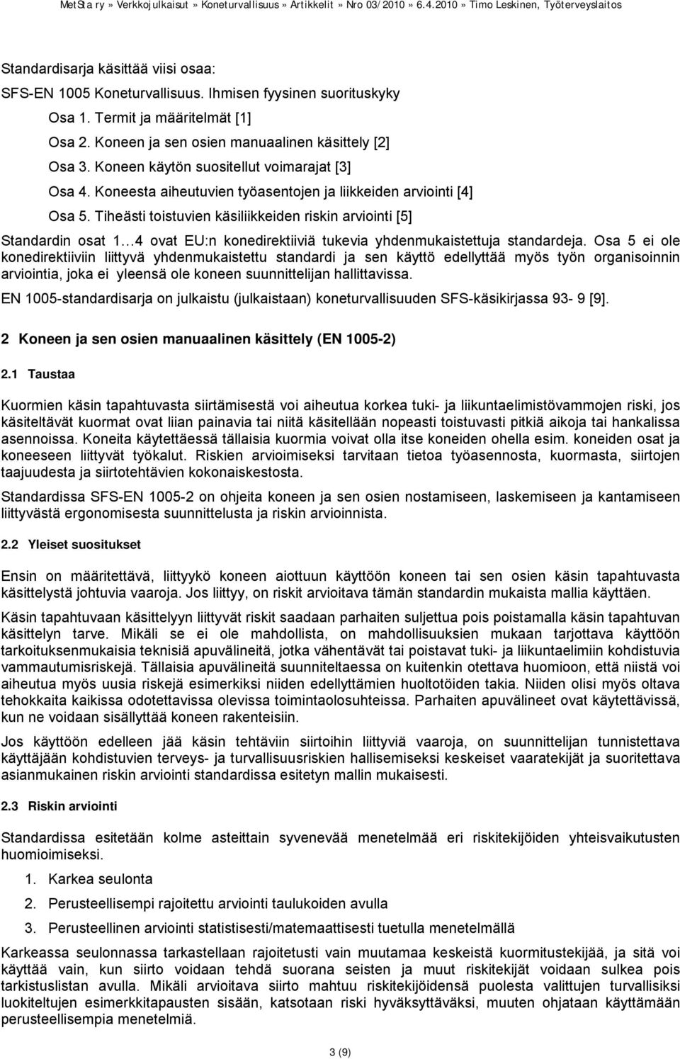 Tiheästi toistuvien käsiliikkeiden riskin arviointi [5] Standardin osat 1 4 ovat EU:n konedirektiiviä tukevia yhdenmukaistettuja standardeja.