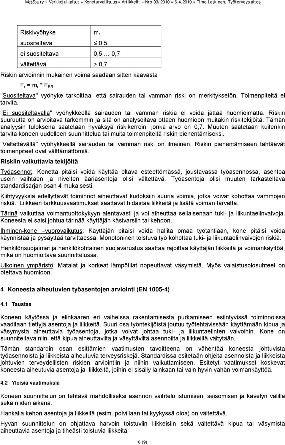 Riskin suuruutta on arvioitava tarkemmin ja sitä on analysoitava ottaen huomioon muitakin riskitekijöitä. Tämän analyysin tuloksena saatetaan hyväksyä riskikerroin, jonka arvo on 0,7.