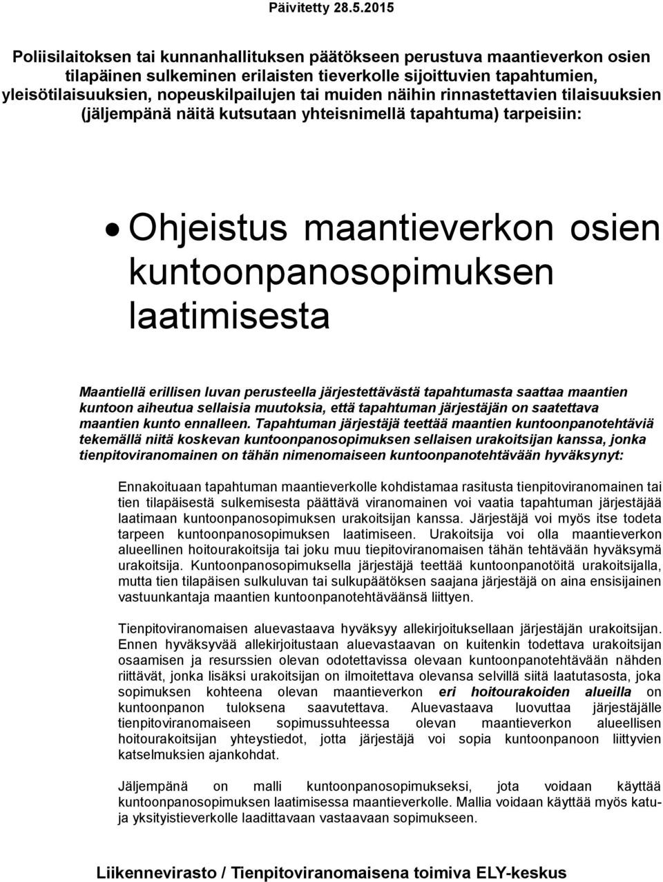 muiden näihin rinnastettavien tilaisuuksien (jäljempänä näitä kutsutaan yhteisnimellä tapahtuma) tarpeisiin: Ohjeistus maantieverkon osien kuntoonpanosopimuksen laatimisesta Maantiellä erillisen