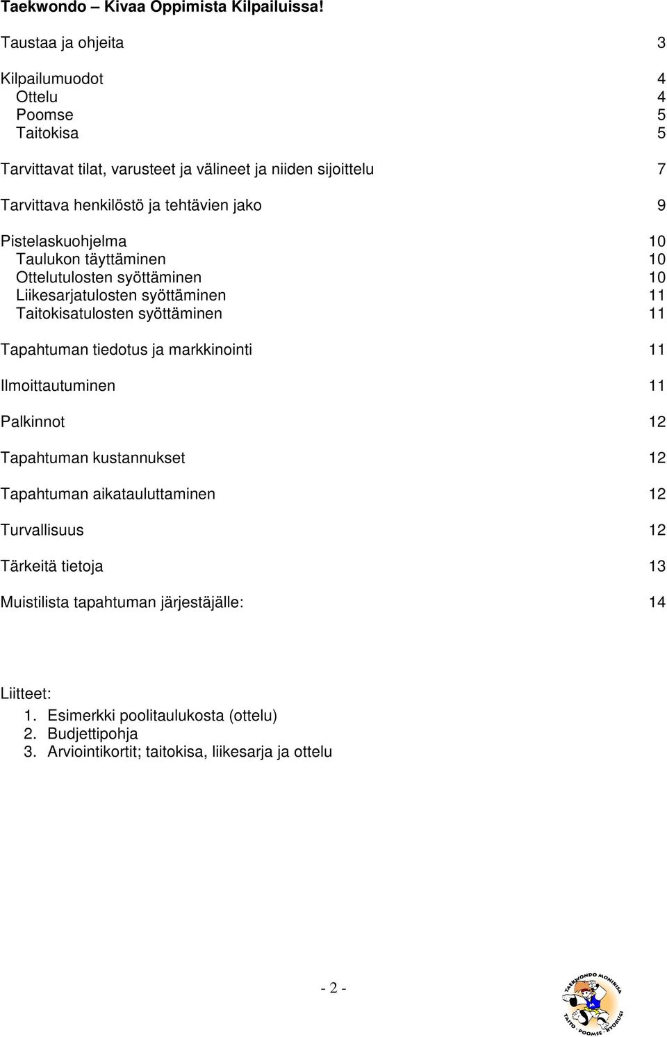 9 Pistelaskuohjelma 10 Taulukon täyttäminen 10 Ottelutulosten syöttäminen 10 Liikesarjatulosten syöttäminen 11 Taitokisatulosten syöttäminen 11 Tapahtuman tiedotus ja