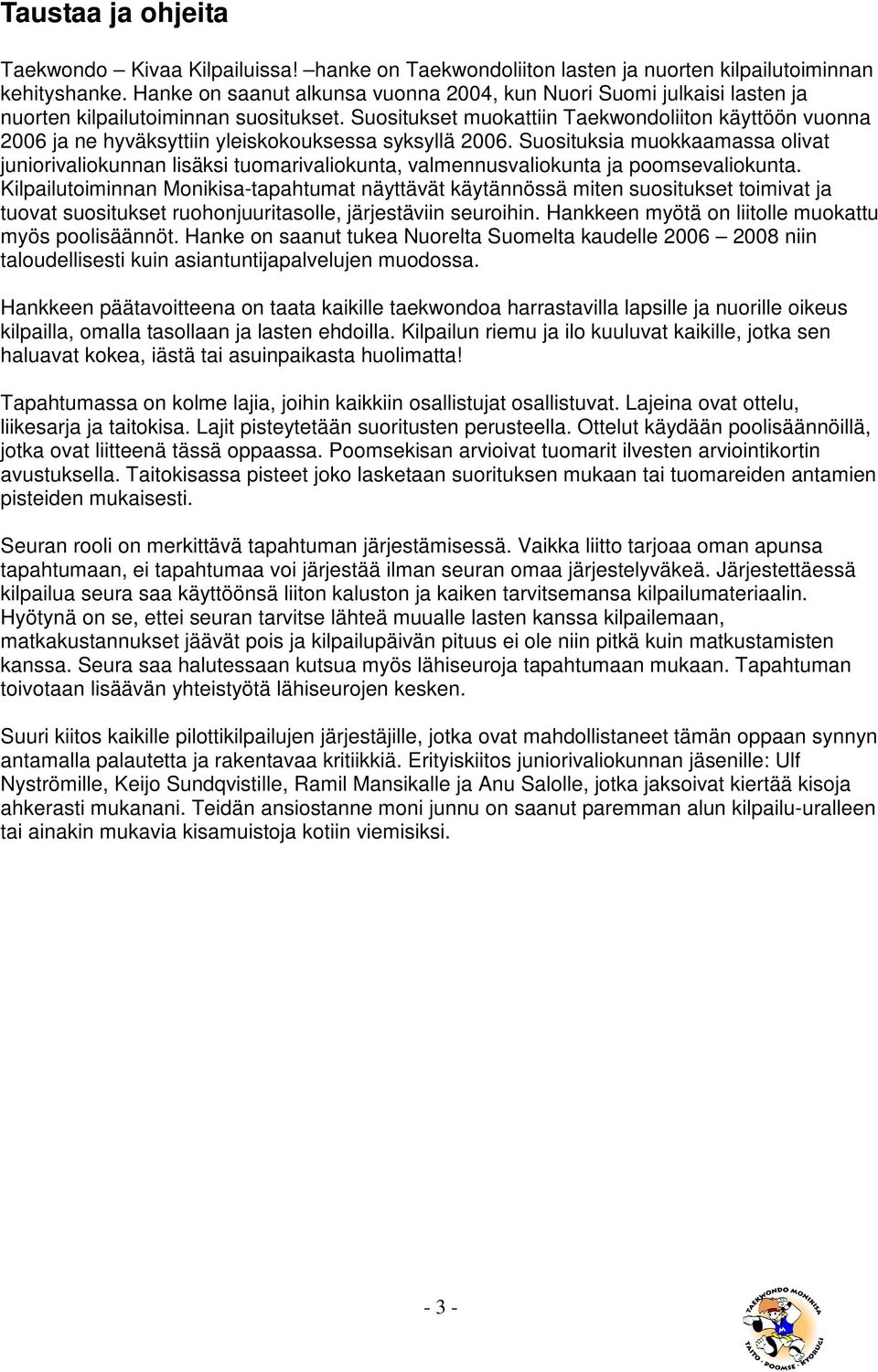 Suositukset muokattiin Taekwondoliiton käyttöön vuonna 2006 ja ne hyväksyttiin yleiskokouksessa syksyllä 2006.