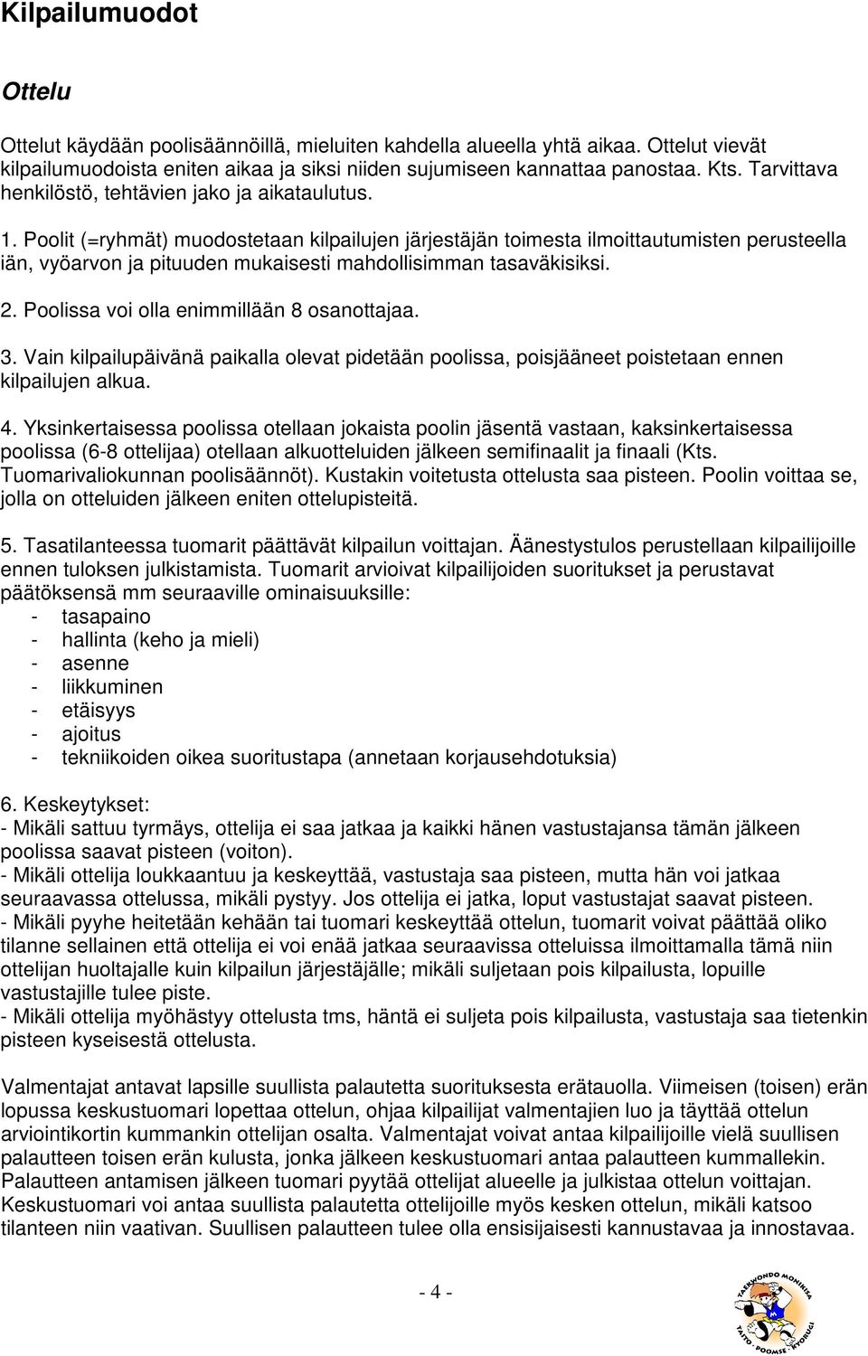 Poolit (=ryhmät) muodostetaan kilpailujen järjestäjän toimesta ilmoittautumisten perusteella iän, vyöarvon ja pituuden mukaisesti mahdollisimman tasaväkisiksi. 2.