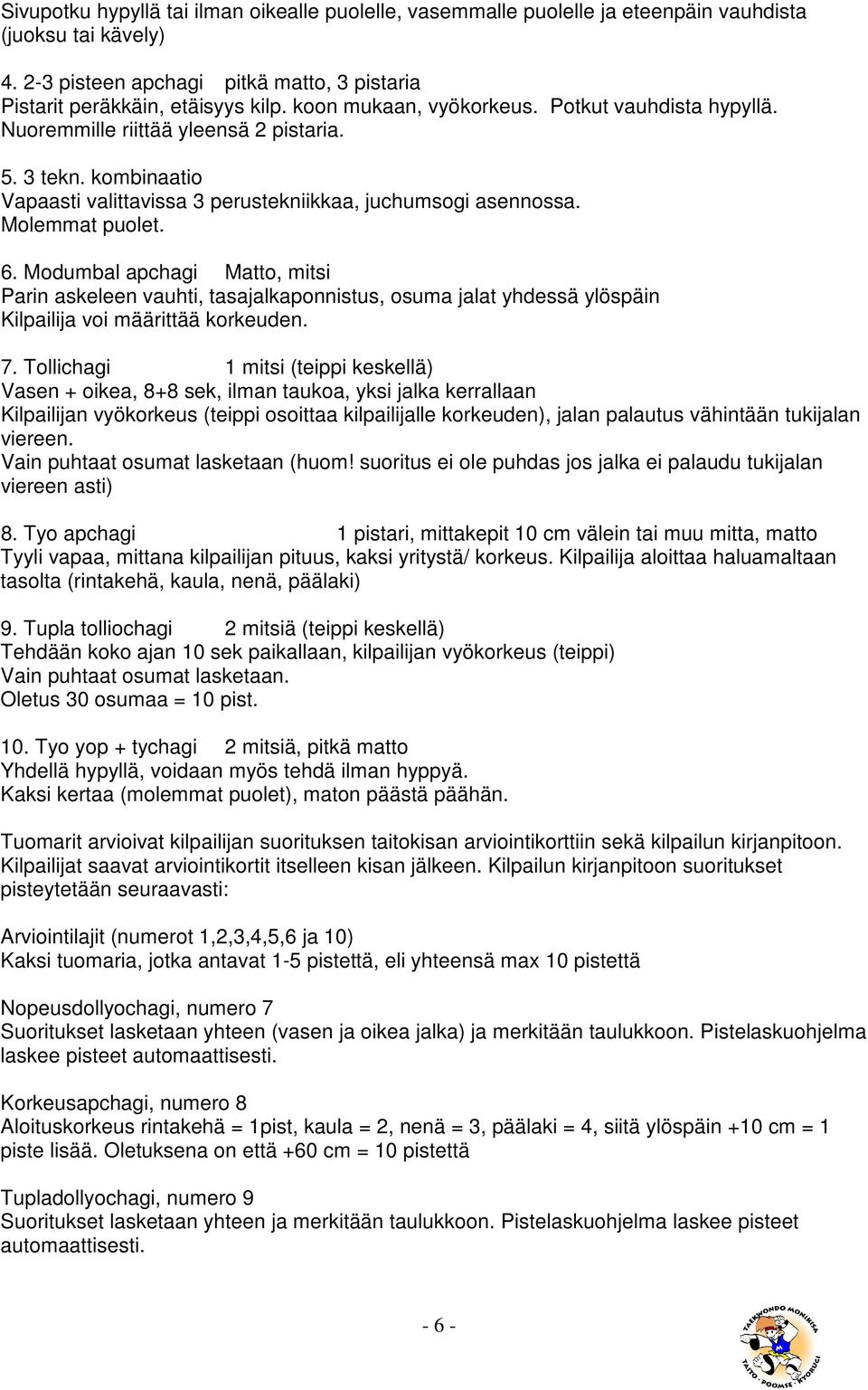 Modumbal apchagi Matto, mitsi Parin askeleen vauhti, tasajalkaponnistus, osuma jalat yhdessä ylöspäin Kilpailija voi määrittää korkeuden. 7.