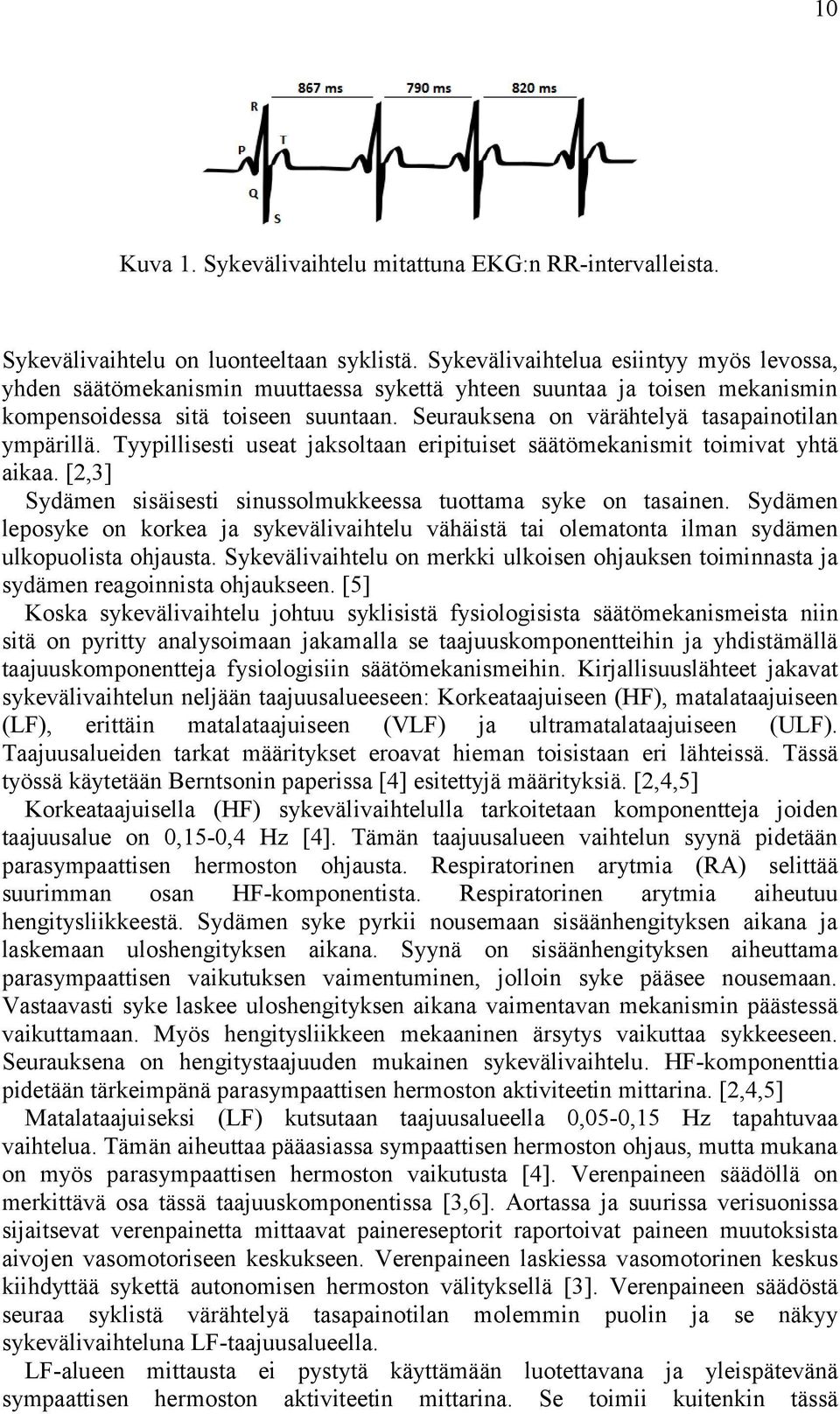 Seurauksena on värähtelyä tasapainotilan ympärillä. Tyypillisesti useat jaksoltaan eripituiset säätömekanismit toimivat yhtä aikaa.