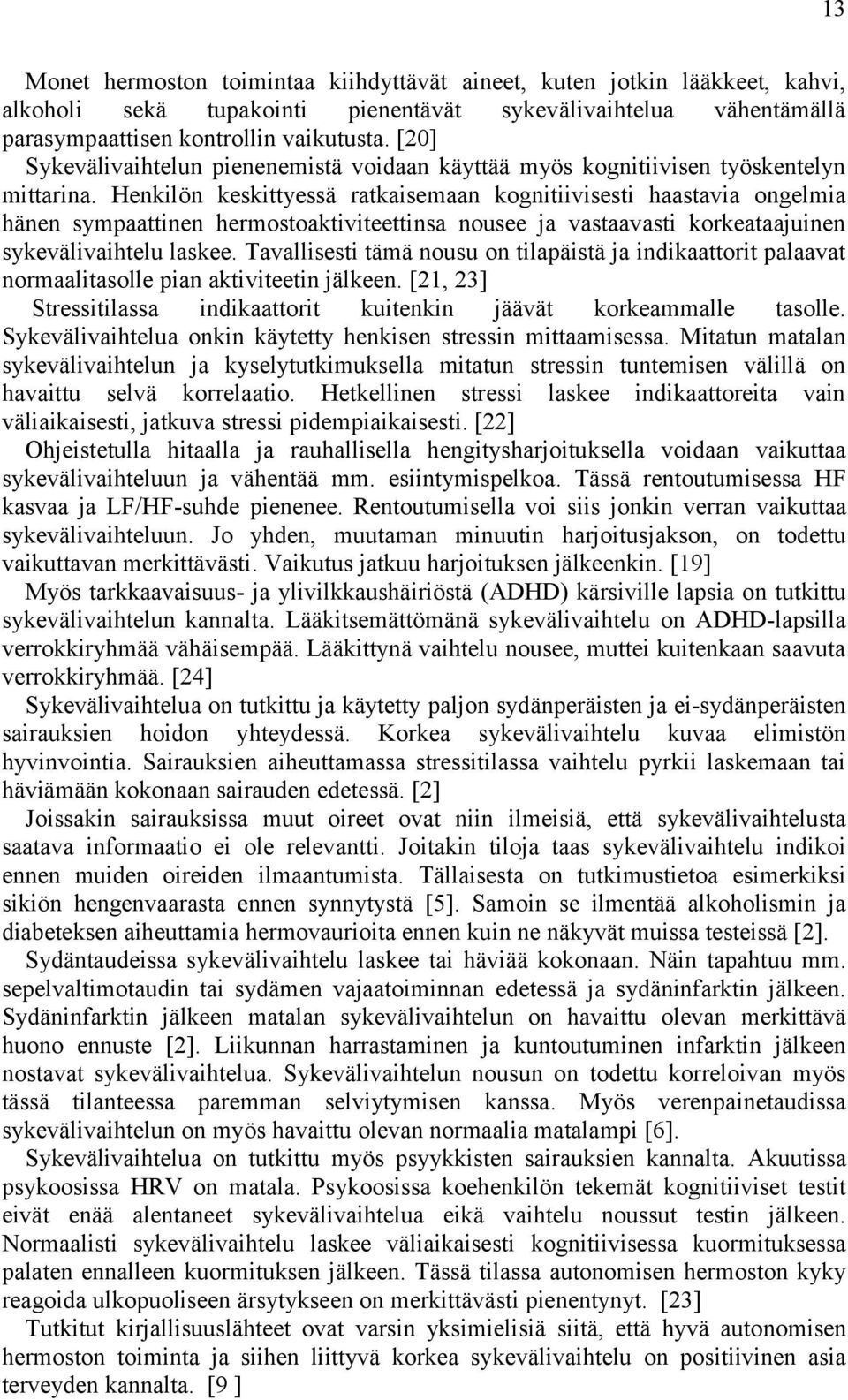 Henkilön keskittyessä ratkaisemaan kognitiivisesti haastavia ongelmia hänen sympaattinen hermostoaktiviteettinsa nousee ja vastaavasti korkeataajuinen sykevälivaihtelu laskee.