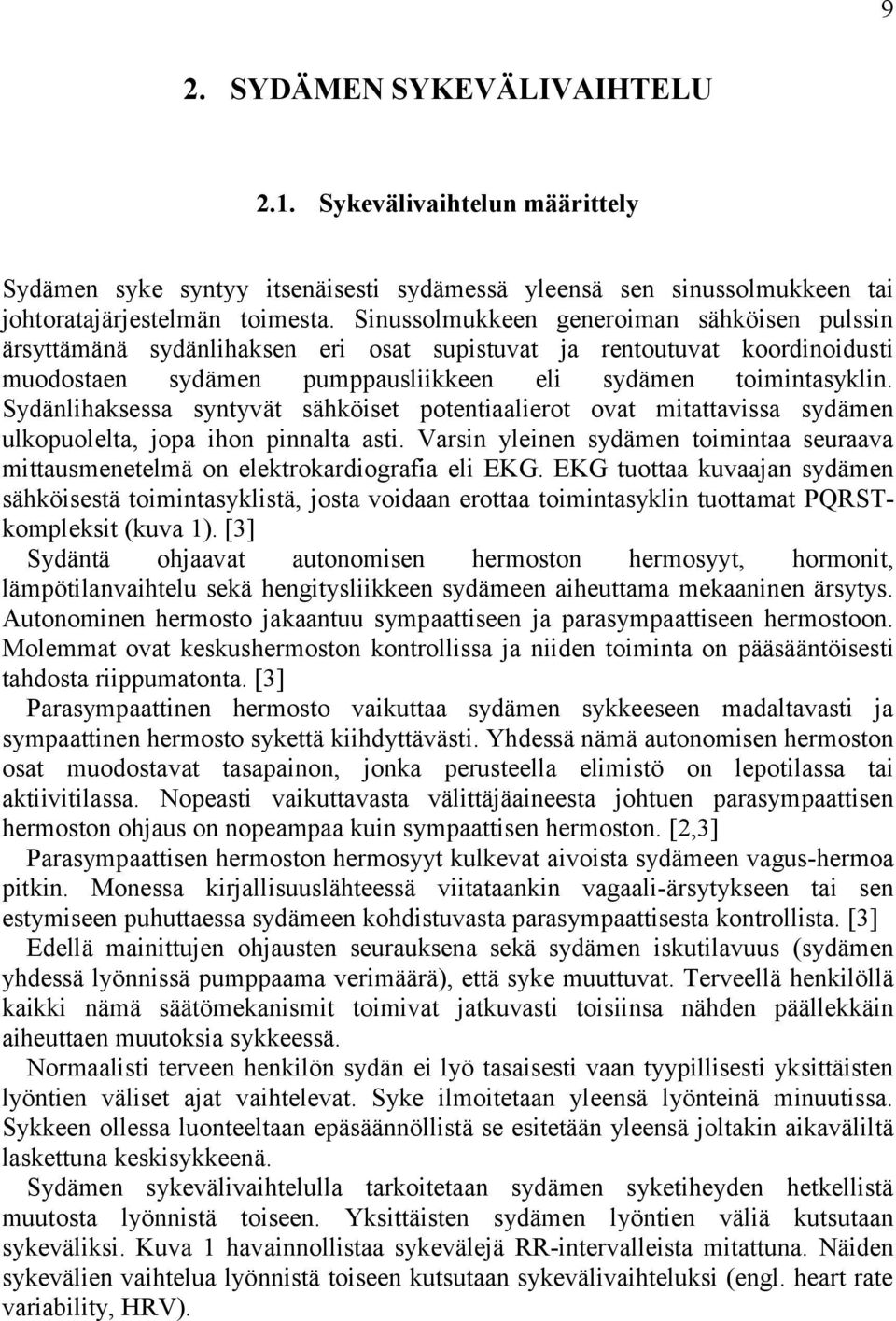 Sydänlihaksessa syntyvät sähköiset potentiaalierot ovat mitattavissa sydämen ulkopuolelta, jopa ihon pinnalta asti.